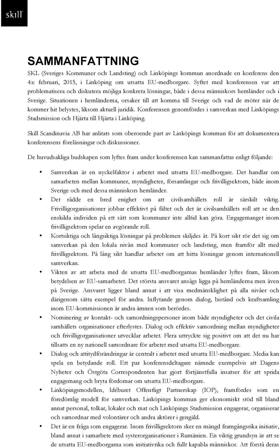 Situationen i hemländerna, orsaker till att komma till Sverige och vad de möter när de kommer hit belystes, liksom aktuell juridik.