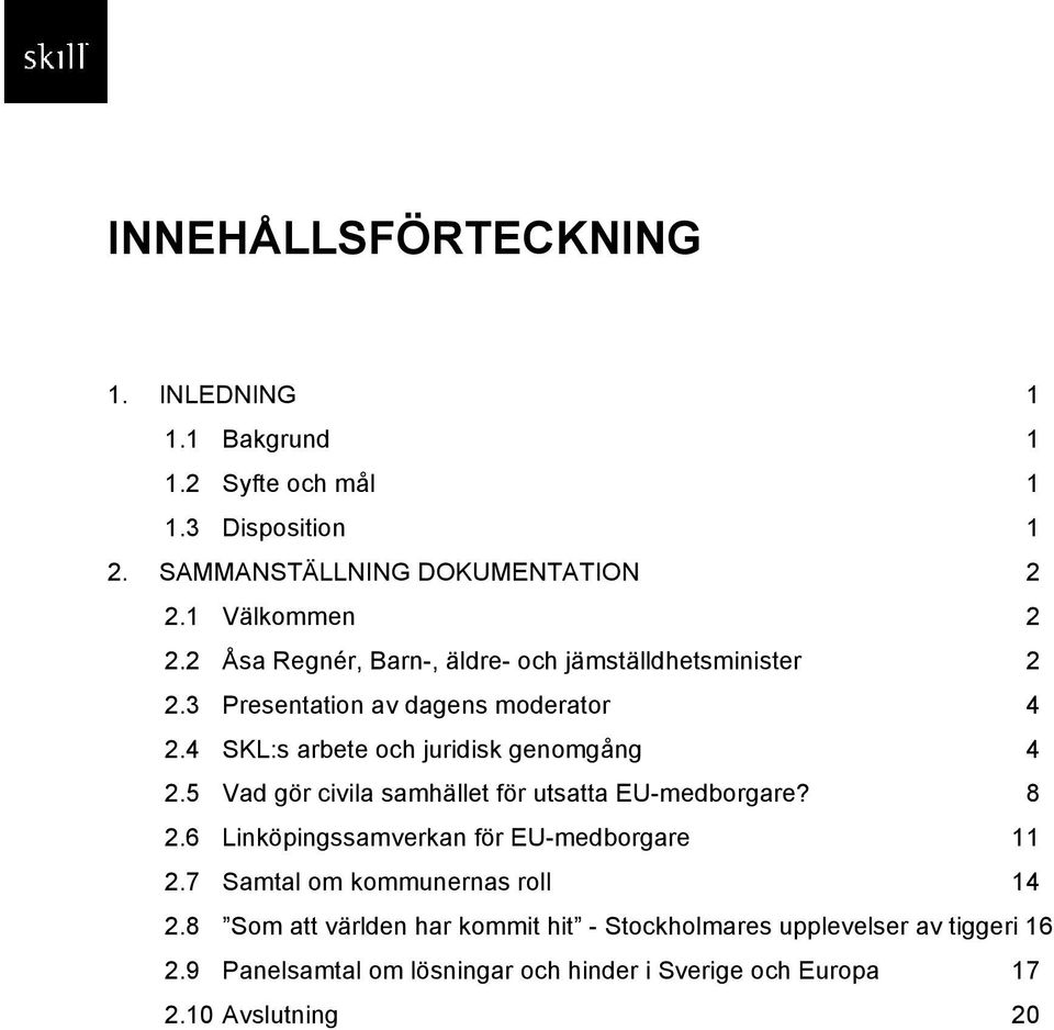 5 Vad gör civila samhället för utsatta EU-medborgare? 8 2.6 Linköpingssamverkan för EU-medborgare 11 2.7 Samtal om kommunernas roll 14 2.