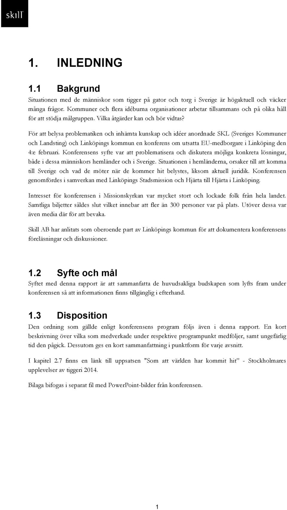 För att belysa problematiken och inhämta kunskap och idéer anordnade SKL (Sveriges Kommuner och Landsting) och Linköpings kommun en konferens om utsatta EU-medborgare i Linköping den 4:e februari.