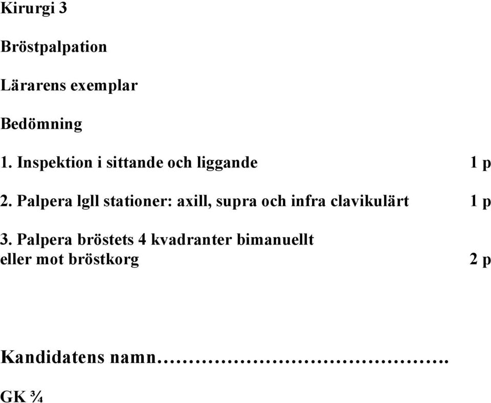 Palpera lgll stationer: axill, supra och infra clavikulärt 1 p