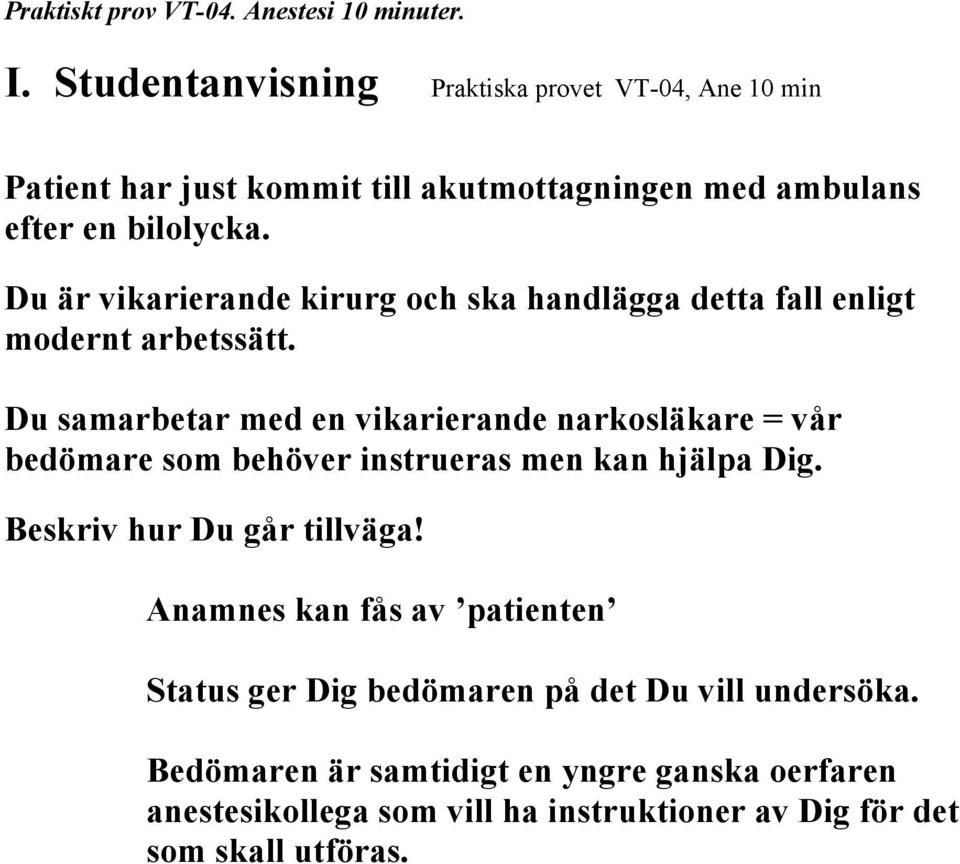 Du är vikarierande kirurg och ska handlägga detta fall enligt modernt arbetssätt.