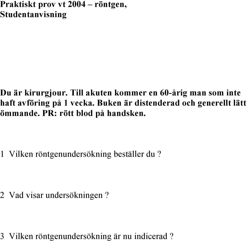 Buken är distenderad och generellt lätt ömmande. PR: rött blod på handsken.