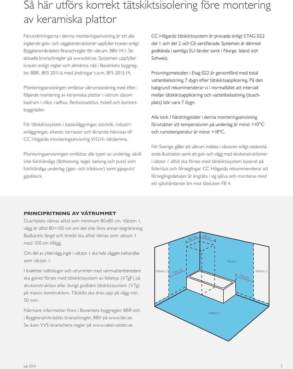 Systemen uppfyller kraven enligt regler och allmänna råd i Boverkets byggregler, BBR, BFS 2011:6 med ändringar t.o.m. BFS 2013:14.