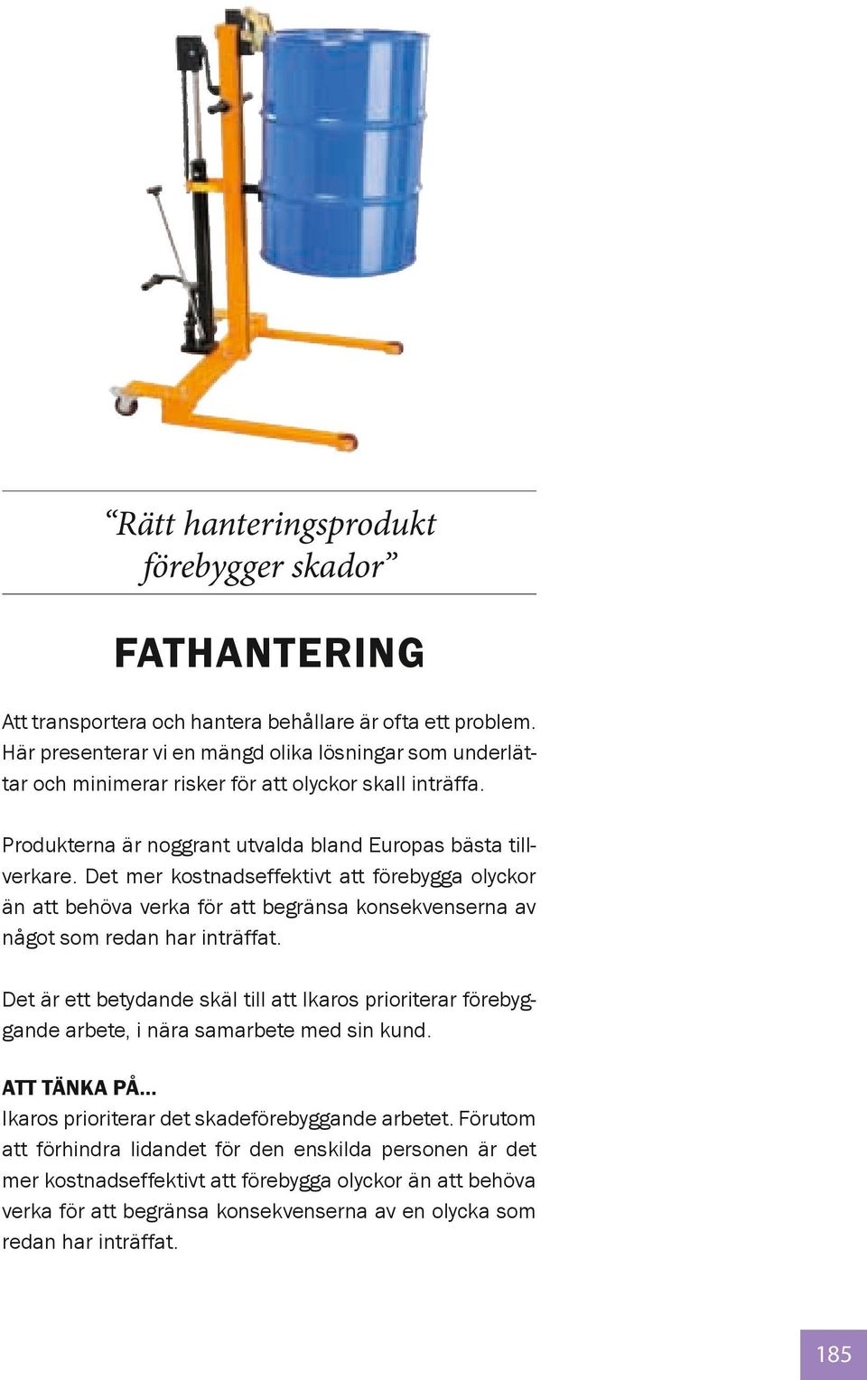 Det mer kostnadseffektivt att förebygga olyckor än att behöva verka för att begränsa konsekvenserna av något som redan har inträffat.