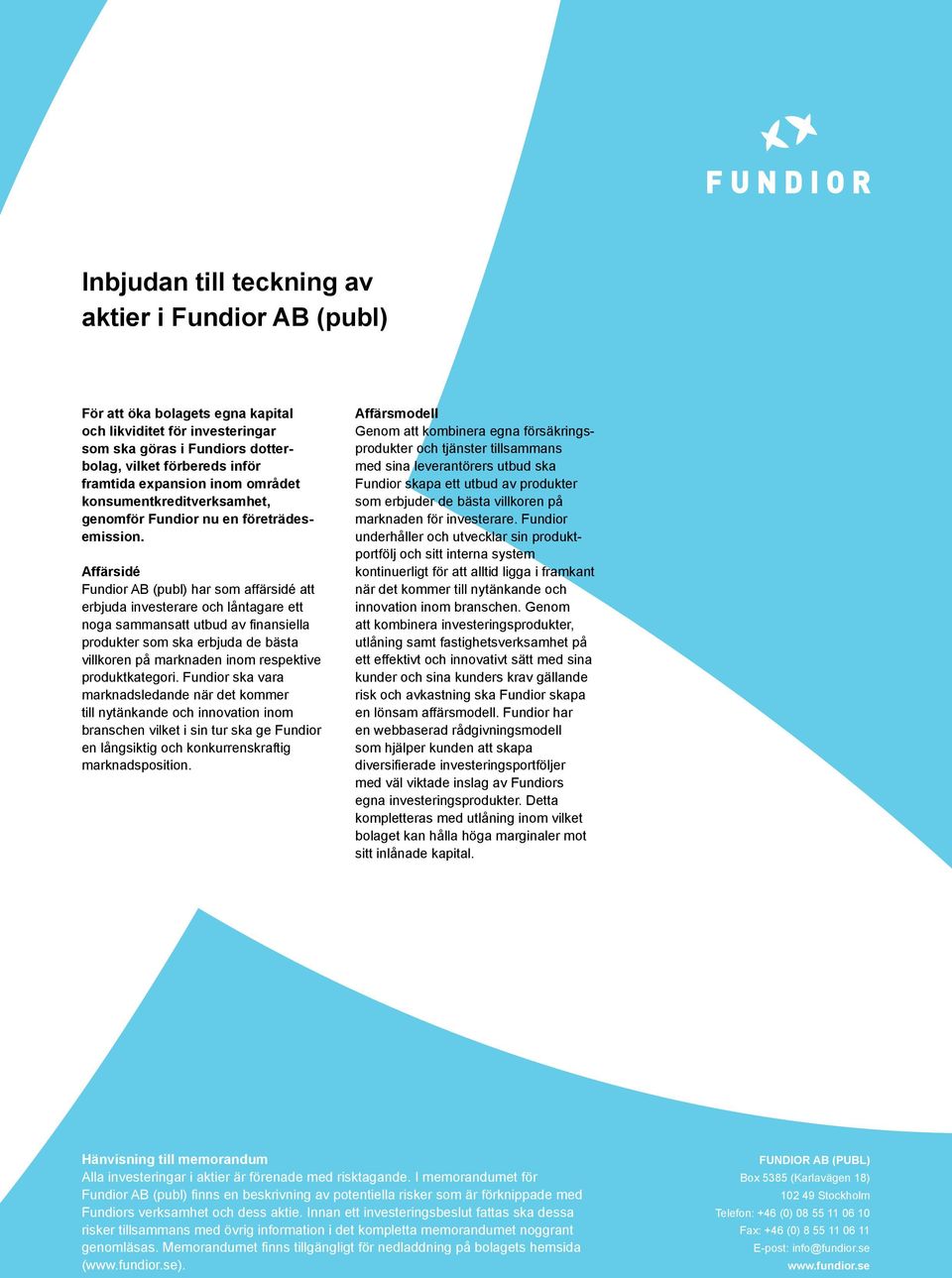 Affärsidé Fundior AB (publ) har som affärsidé att erbjuda investerare och låntagare ett noga sammansatt utbud av finansiella produkter som ska erbjuda de bästa villkoren på marknaden inom respektive