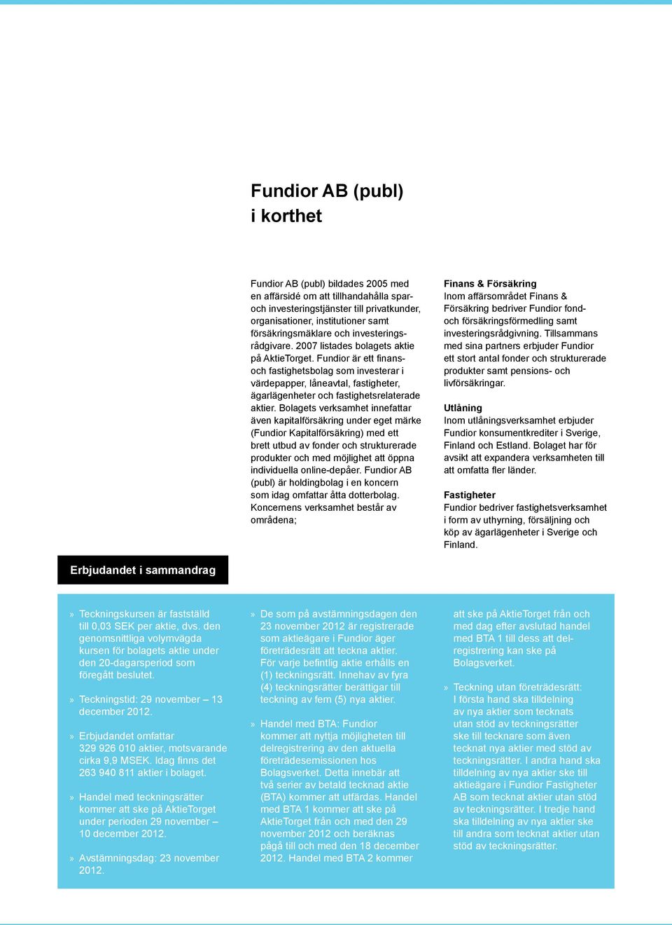 Fundior är ett finansoch fastighetsbolag som investerar i värdepapper, låneavtal, fastigheter, ägarlägenheter och fastighetsrelaterade aktier.