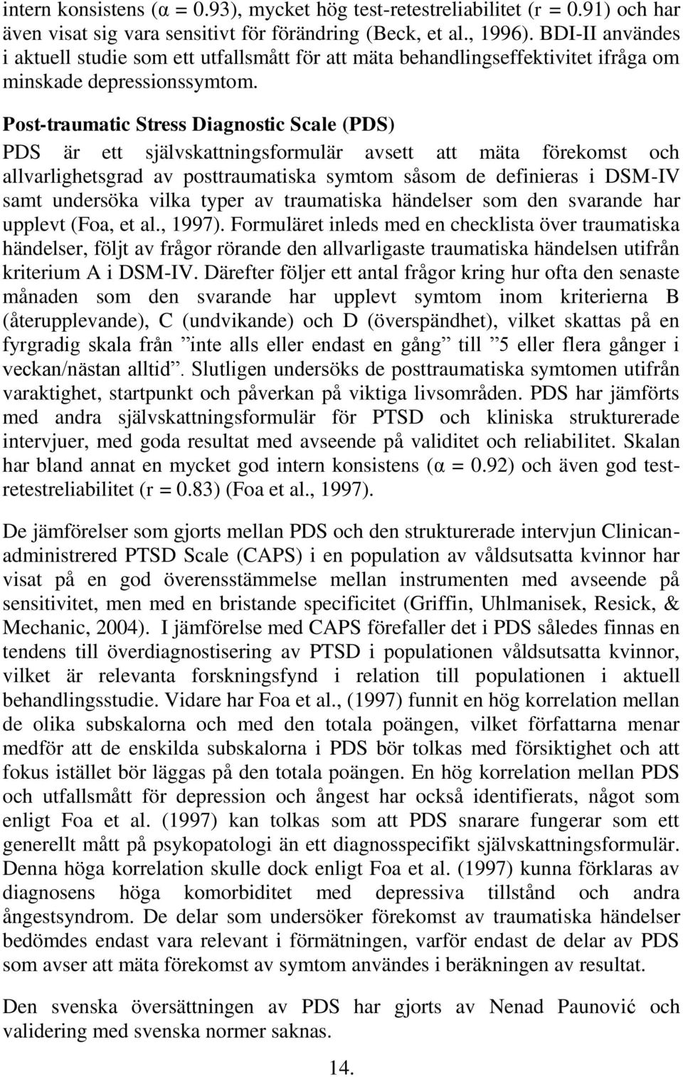 Post-traumatic Stress Diagnostic Scale (PDS) PDS är ett självskattningsformulär avsett att mäta förekomst och allvarlighetsgrad av posttraumatiska symtom såsom de definieras i DSM-IV samt undersöka