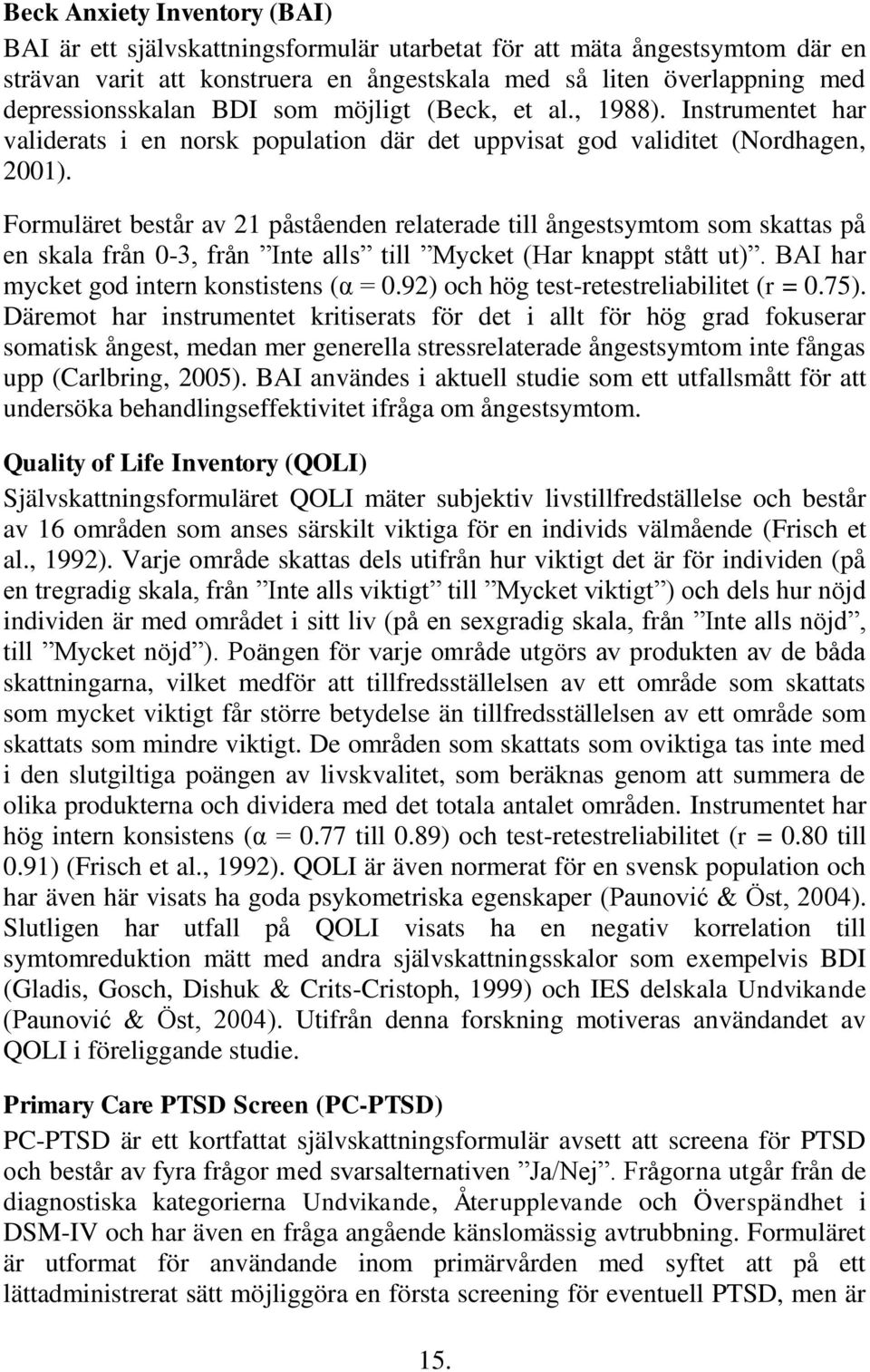 Formuläret består av 21 påståenden relaterade till ångestsymtom som skattas på en skala från 0-3, från Inte alls till Mycket (Har knappt stått ut). BAI har mycket god intern konstistens (α = 0.