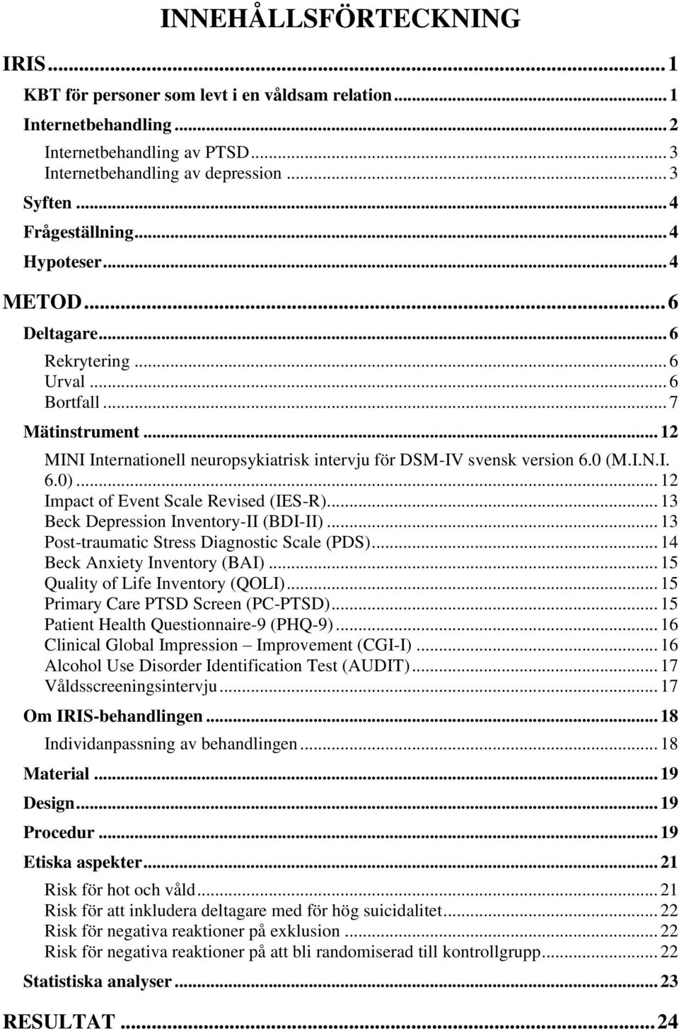 0 (M.I.N.I. 6.0)... 12 Impact of Event Scale Revised (IES-R)... 13 Beck Depression Inventory-II (BDI-II)... 13 Post-traumatic Stress Diagnostic Scale (PDS)... 14 Beck Anxiety Inventory (BAI).