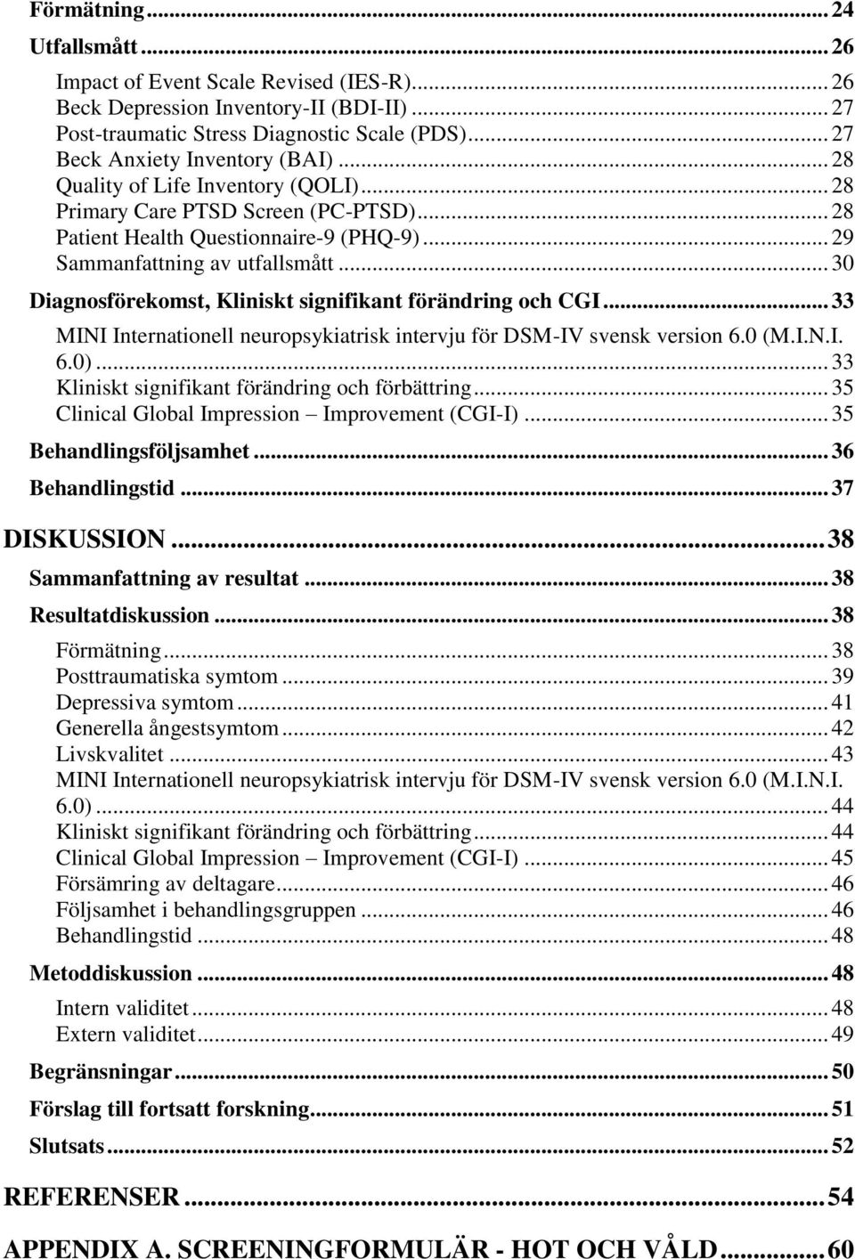 .. 30 Diagnosförekomst, Kliniskt signifikant förändring och CGI... 33 MINI Internationell neuropsykiatrisk intervju för DSM-IV svensk version 6.0 (M.I.N.I. 6.0).