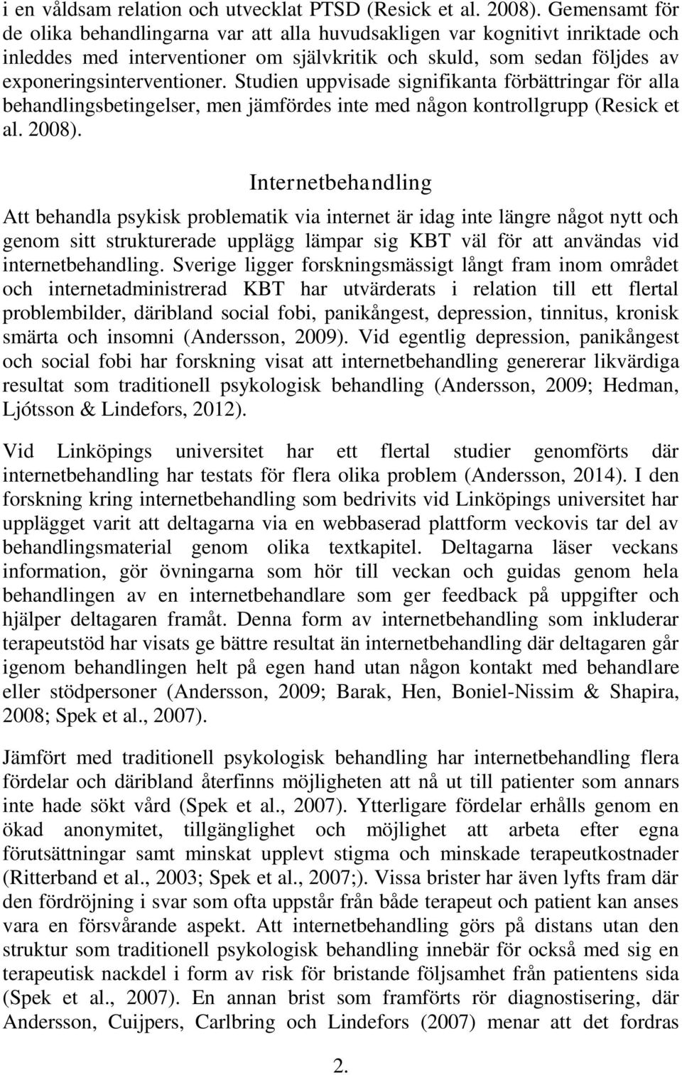 Studien uppvisade signifikanta förbättringar för alla behandlingsbetingelser, men jämfördes inte med någon kontrollgrupp (Resick et al. 2008).