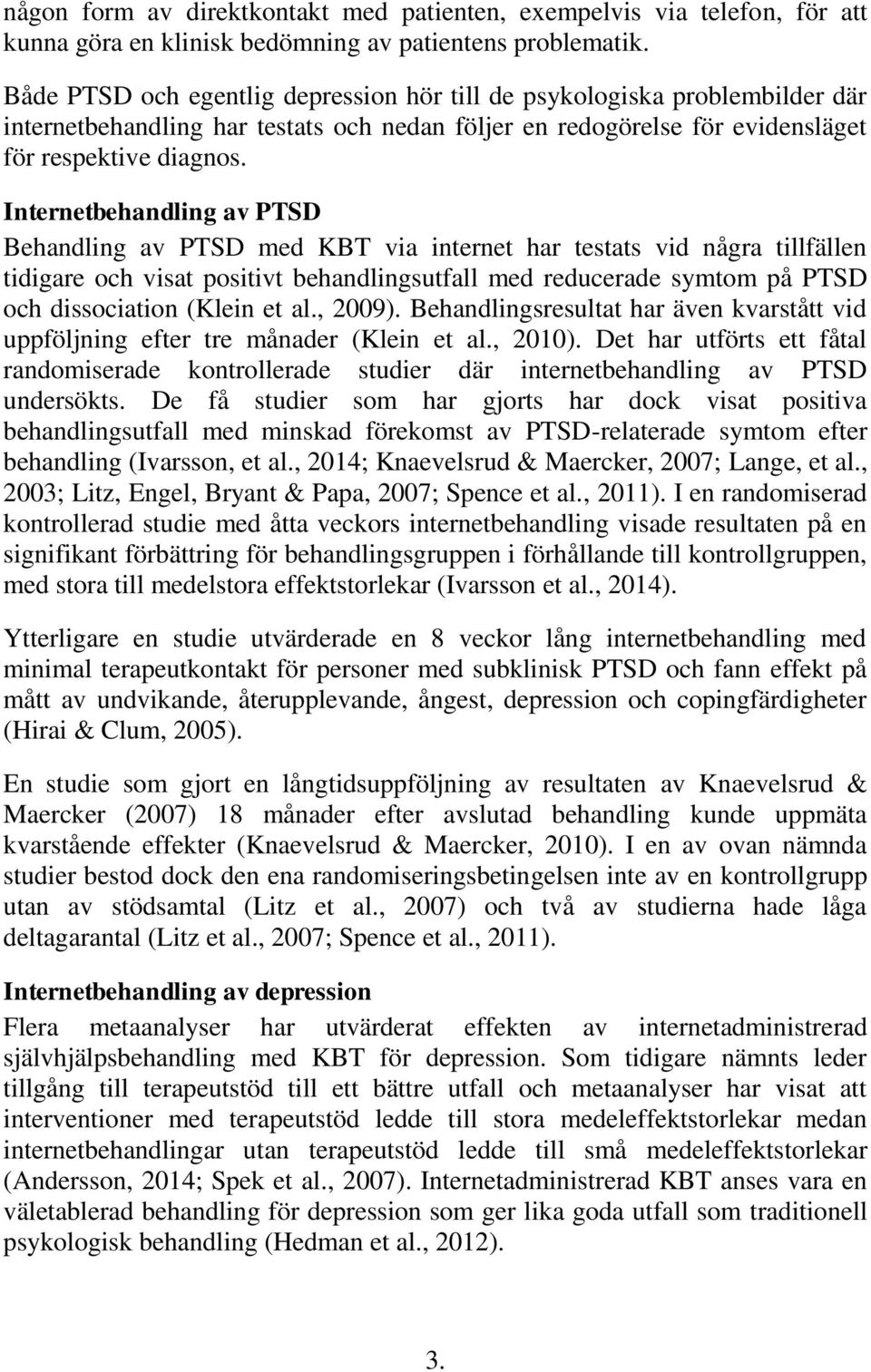 Internetbehandling av PTSD Behandling av PTSD med KBT via internet har testats vid några tillfällen tidigare och visat positivt behandlingsutfall med reducerade symtom på PTSD och dissociation (Klein