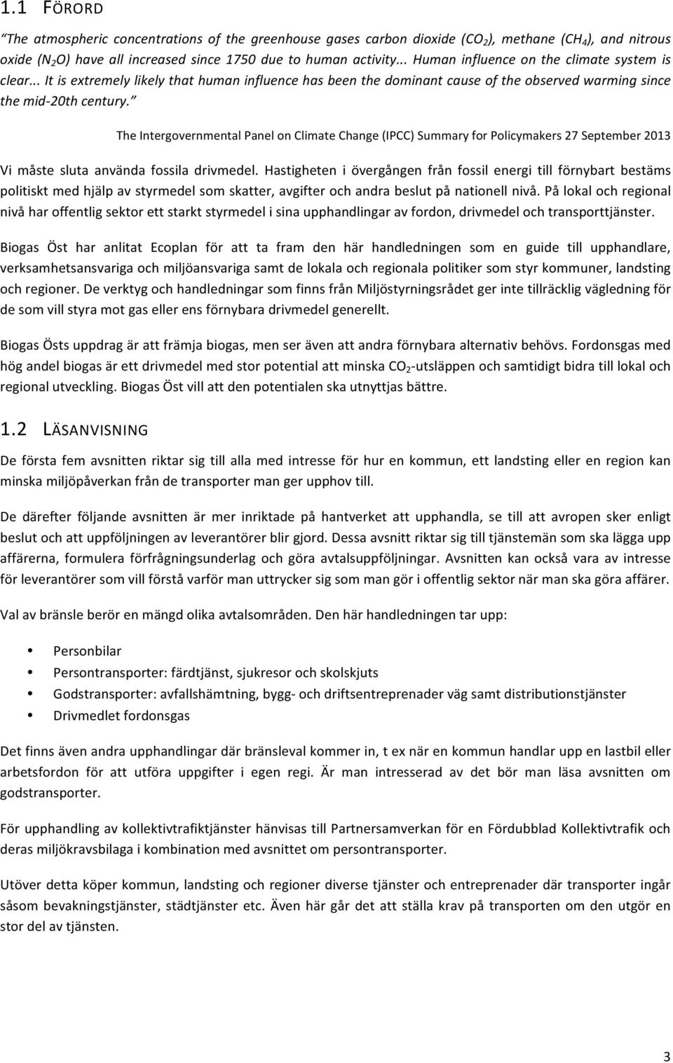 % TheIntergovernmentalPanelonClimateChange(IPCCSummaryforPolicymakers27September2013 Vi måste sluta använda fossila drivmedel.