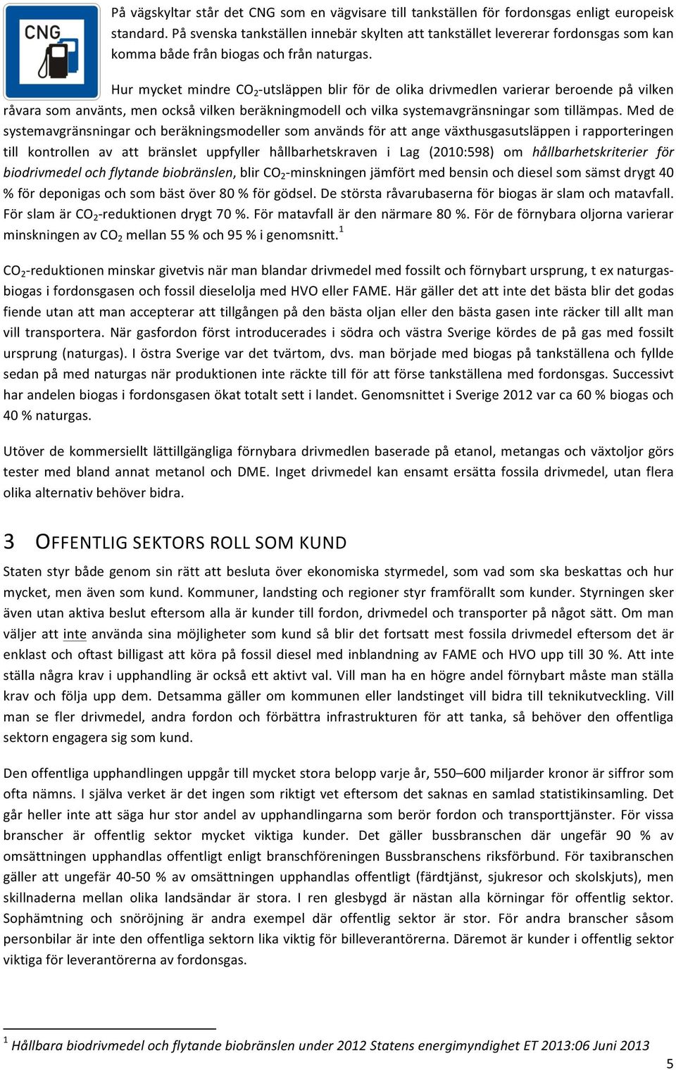 medde systemavgränsningarochberäkningsmodellersomanvändsförattangeväxthusgasutsläppenirapporteringen till kontrollen av att bränslet uppfyller hållbarhetskraven i Lag (2010:598 om