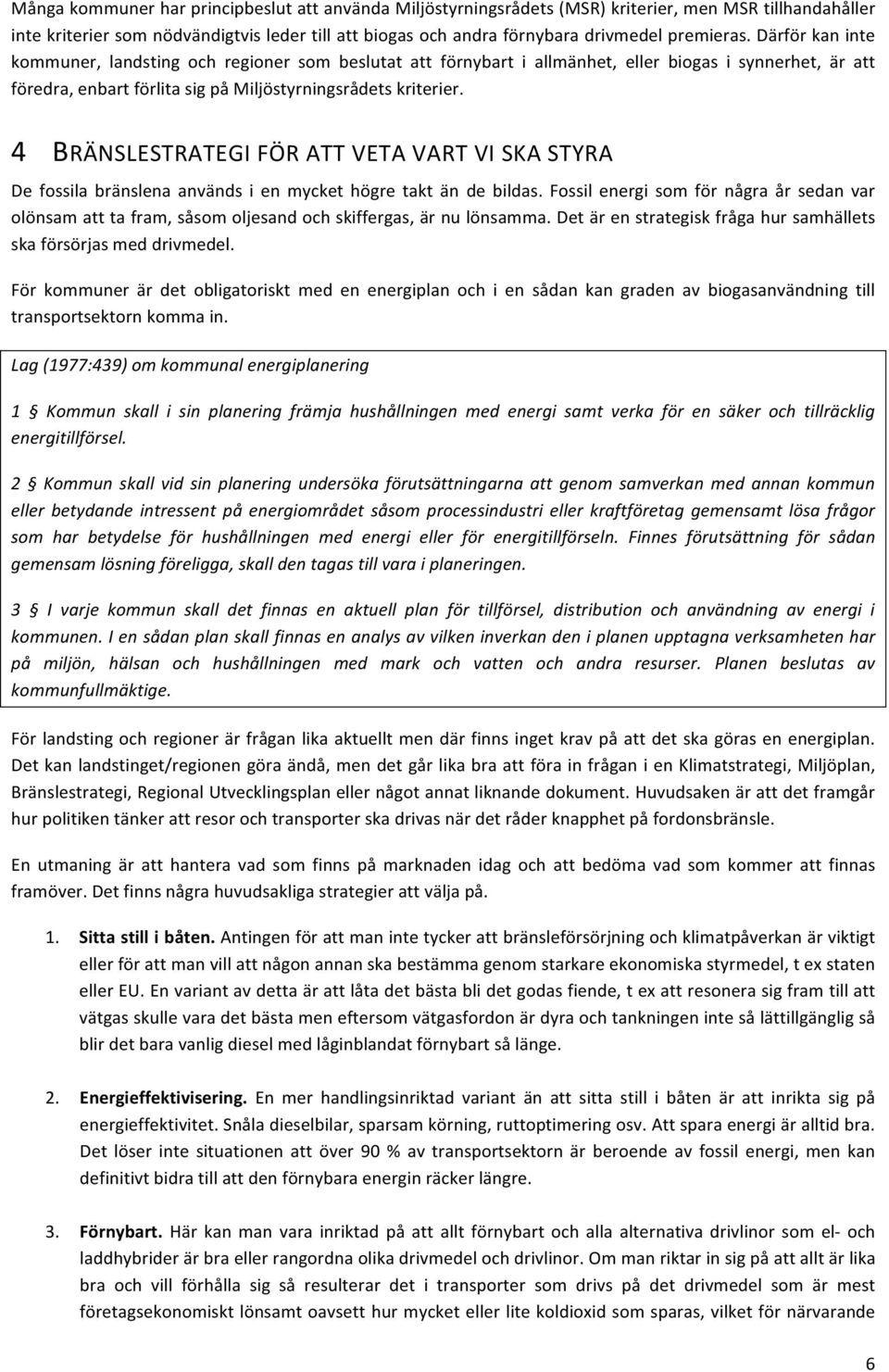 4 BRÄNSLESTRATEGIFÖRATTVETAVARTVISKASTYRA De fossila bränslena används i en mycket högre takt än de bildas.