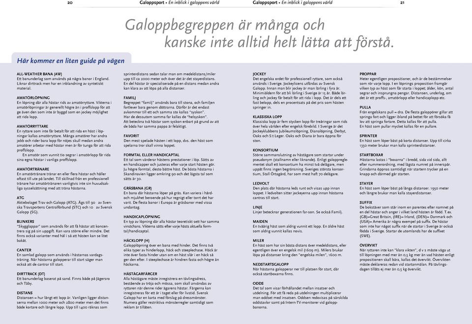 Vikterna i amatörlöpningar är generellt högre än i proffslopp för att ge även den som inte är byggd som en jockey möjlighet att rida lopp.