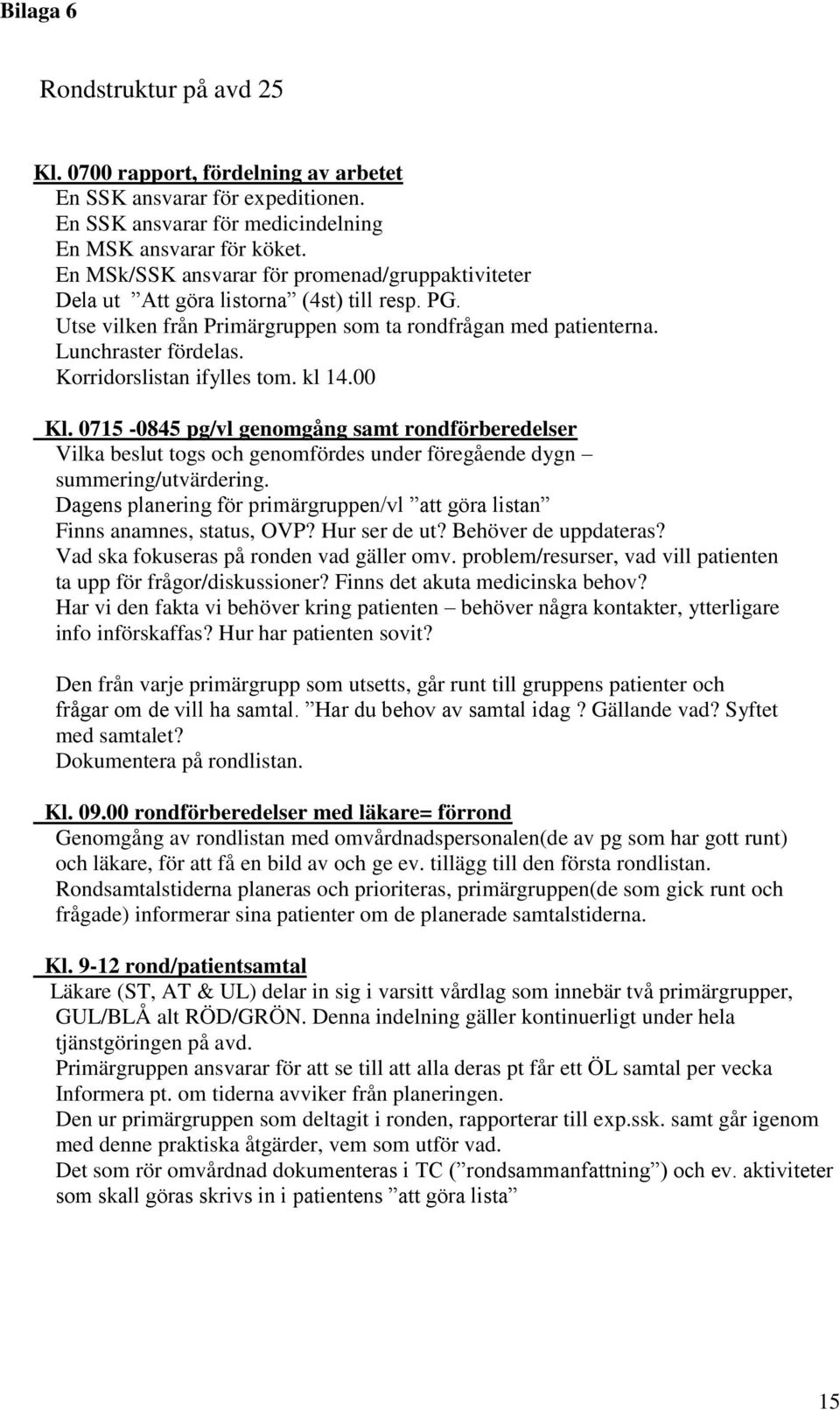 Korridorslistan ifylles tom. kl 14.00 Kl. 0715-0845 pg/vl genomgång samt rondförberedelser Vilka beslut togs och genomfördes under föregående dygn summering/utvärdering.