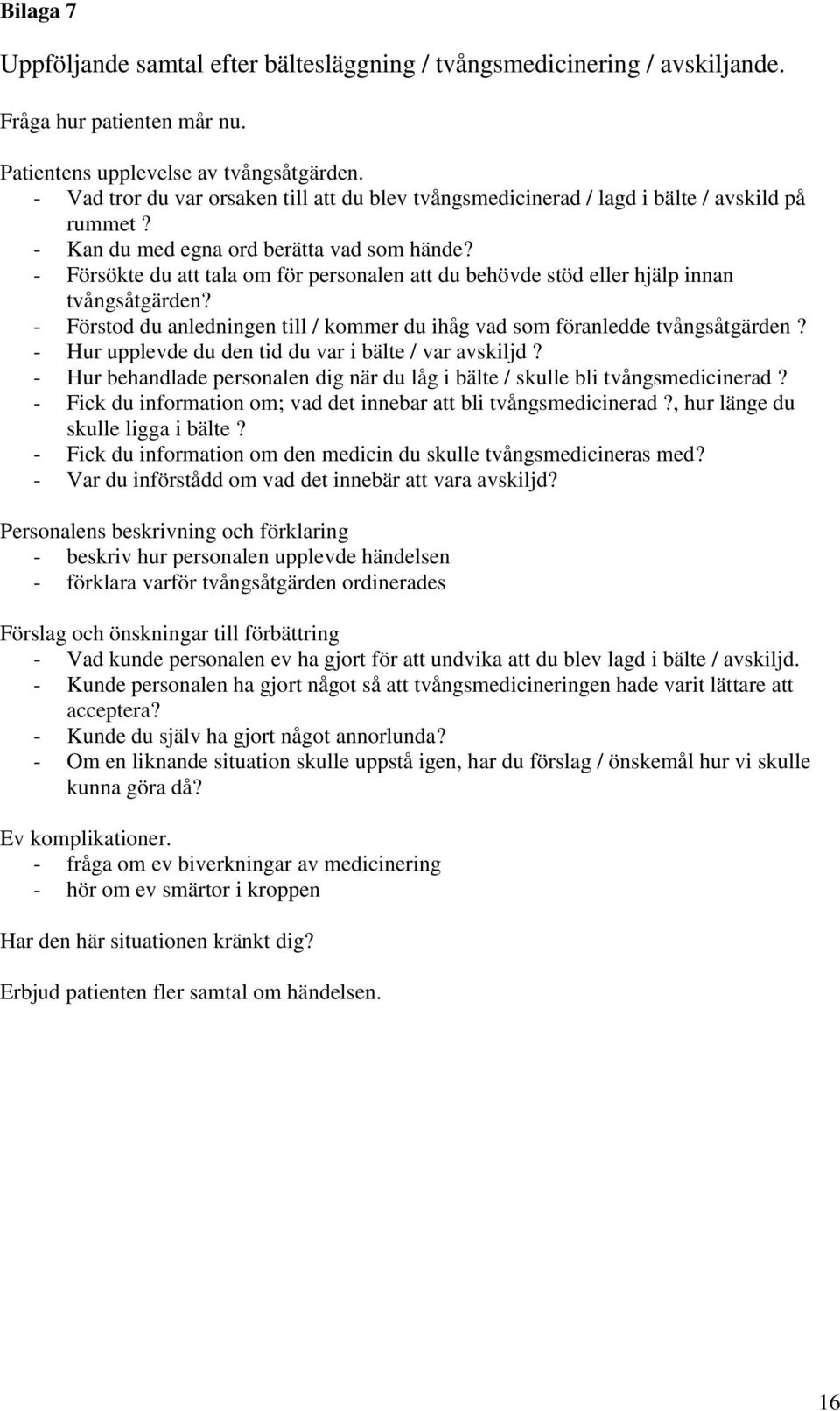 - Försökte du att tala om för personalen att du behövde stöd eller hjälp innan tvångsåtgärden? - Förstod du anledningen till / kommer du ihåg vad som föranledde tvångsåtgärden?