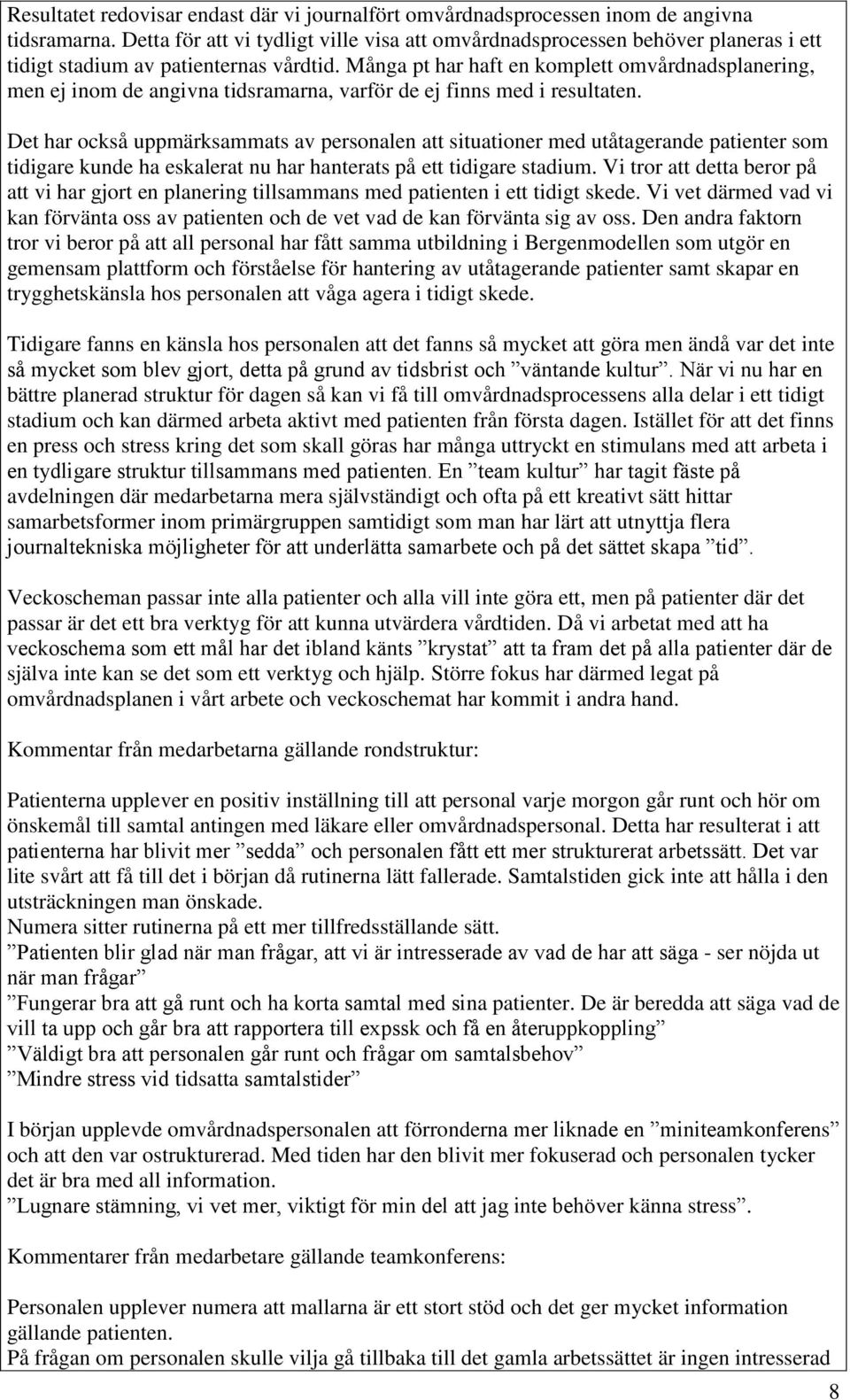 Många pt har haft en komplett omvårdnadsplanering, men ej inom de angivna tidsramarna, varför de ej finns med i resultaten.