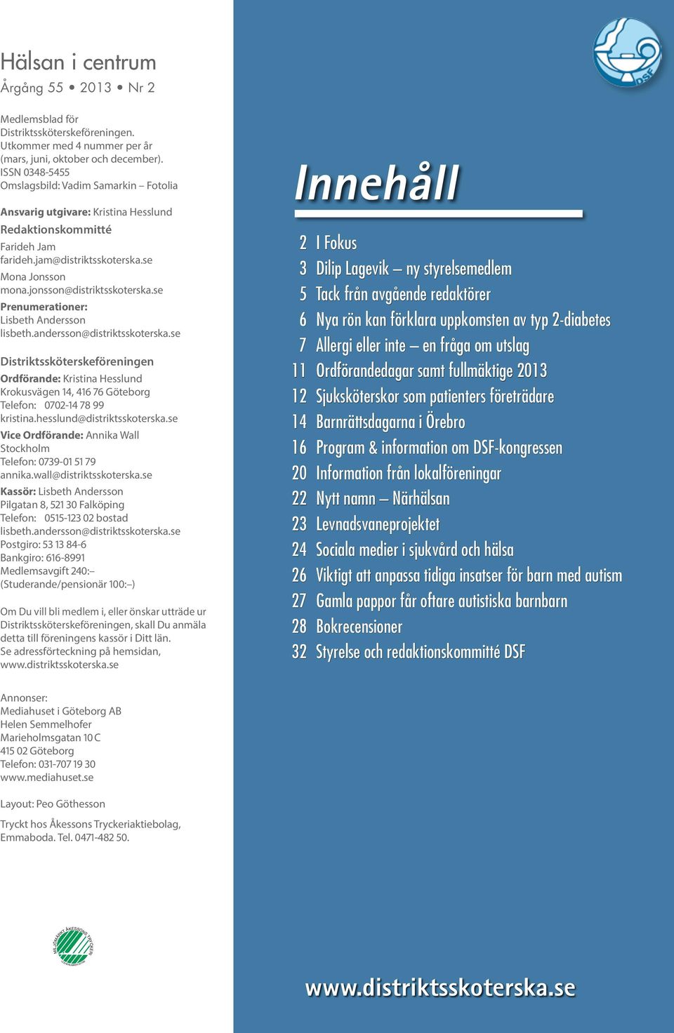 jam@distriktsskoterska.se Mona Jonsson mona.jonsson@distriktsskoterska.se Prenumerationer: Lisbeth Andersson lisbeth.andersson@distriktsskoterska.