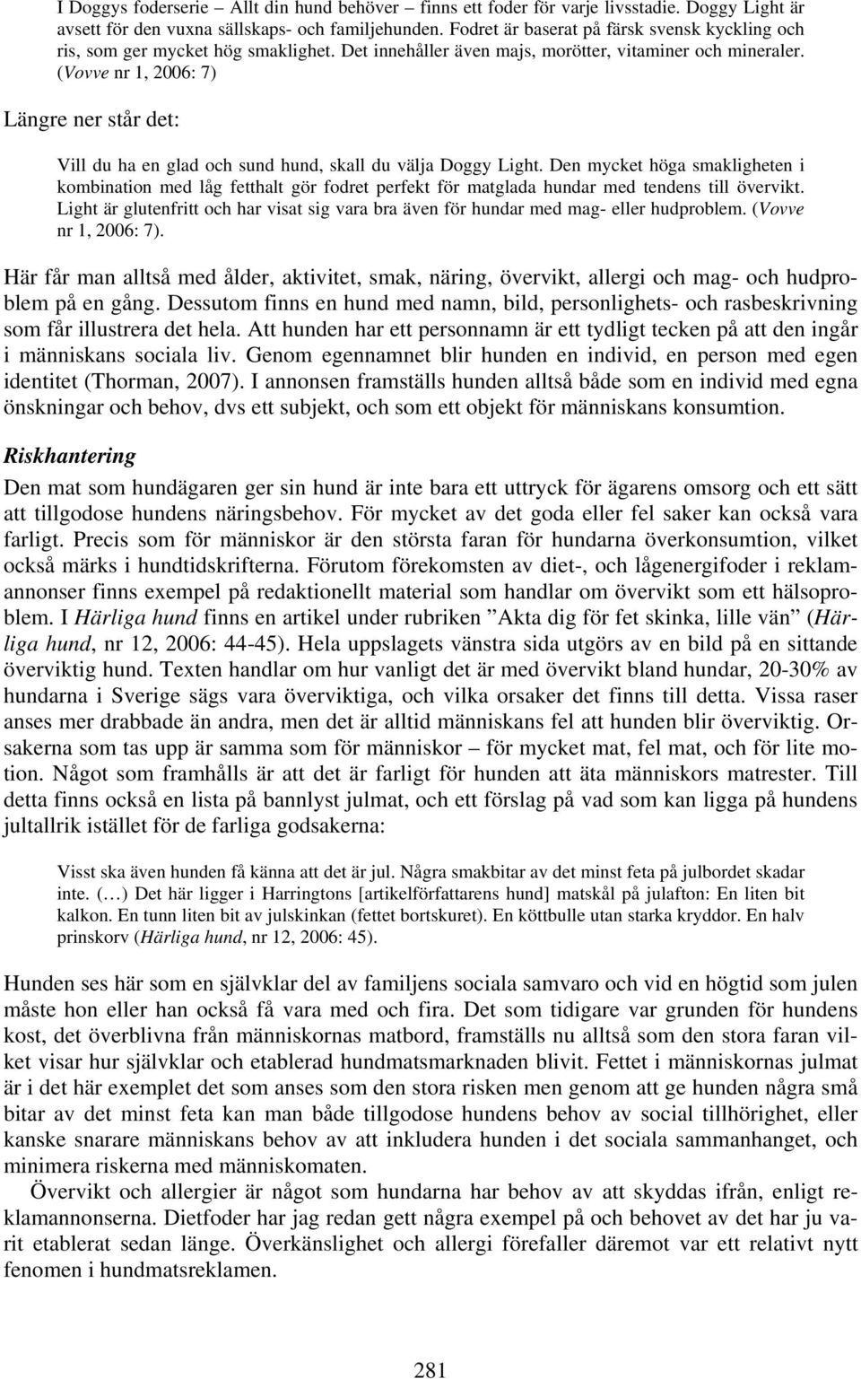 (Vovve nr 1, 2006: 7) Längre ner står det: Vill du ha en glad och sund hund, skall du välja Doggy Light.