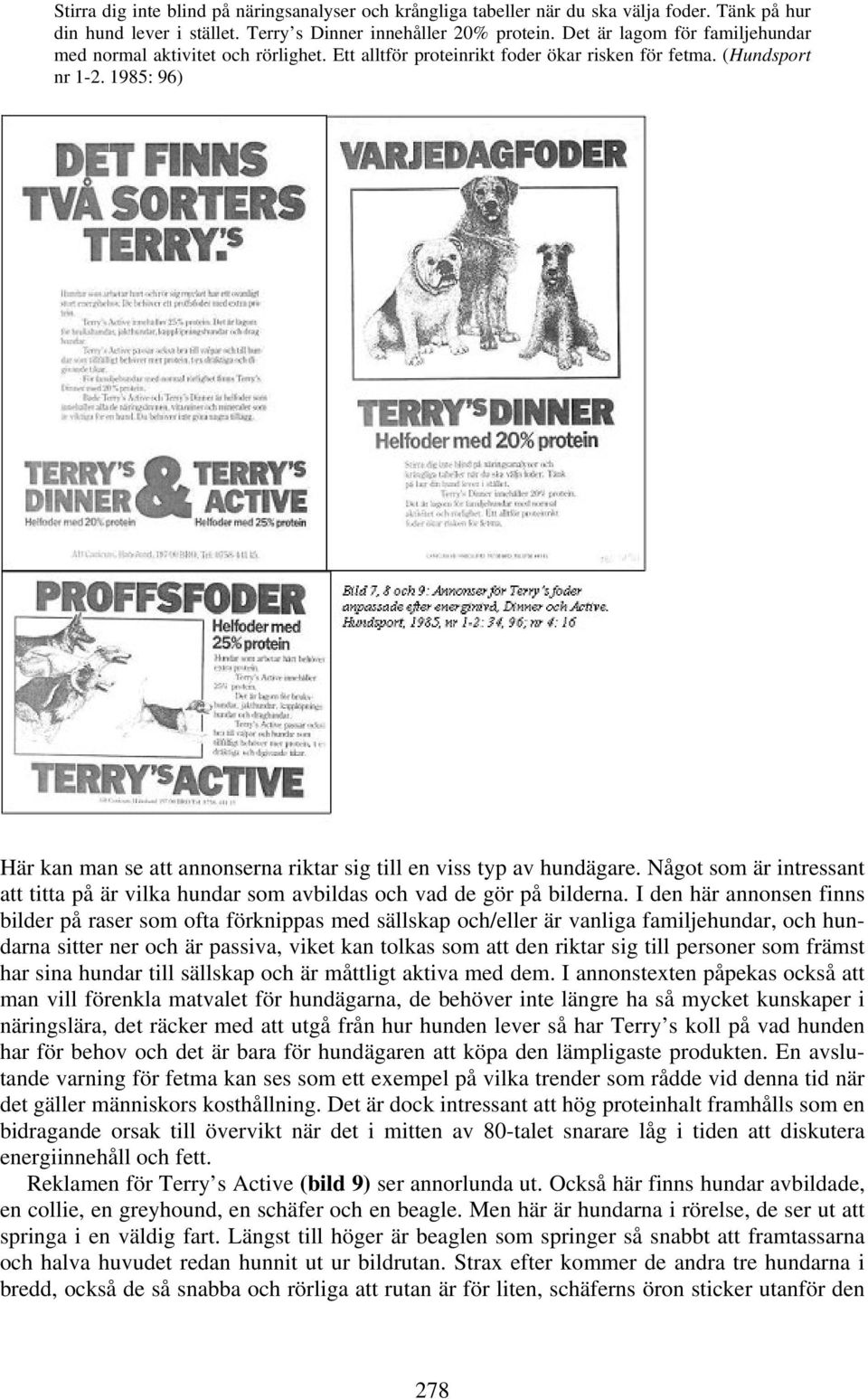 1985: 96) Här kan man se att annonserna riktar sig till en viss typ av hundägare. Något som är intressant att titta på är vilka hundar som avbildas och vad de gör på bilderna.