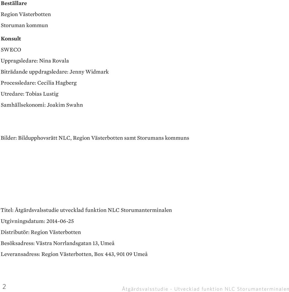 Titel: Åtgärdsvalsstudie utvecklad funktion NLC Storumanterminalen Utgivningsdatum: 2014-06-25 Distributör: Region Västerbotten Besöksadress: