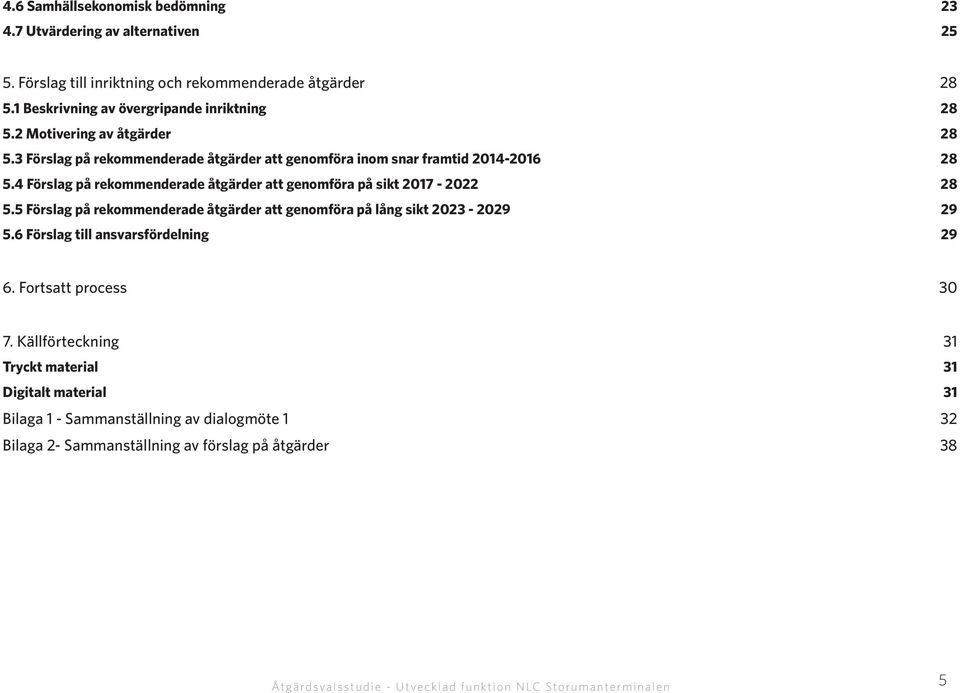 4 Förslag på rekommenderade åtgärder att genomföra på sikt 2017-2022 28 5.5 Förslag på rekommenderade åtgärder att genomföra på lång sikt 2023-2029 29 5.