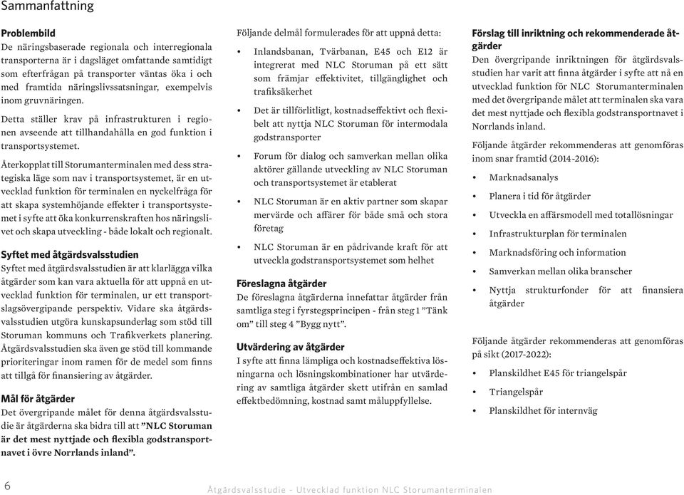 Återkopplat till Storumanterminalen med dess strategiska läge som nav i transportsystemet, är en utvecklad funktion för terminalen en nyckelfråga för att skapa systemhöjande effekter i