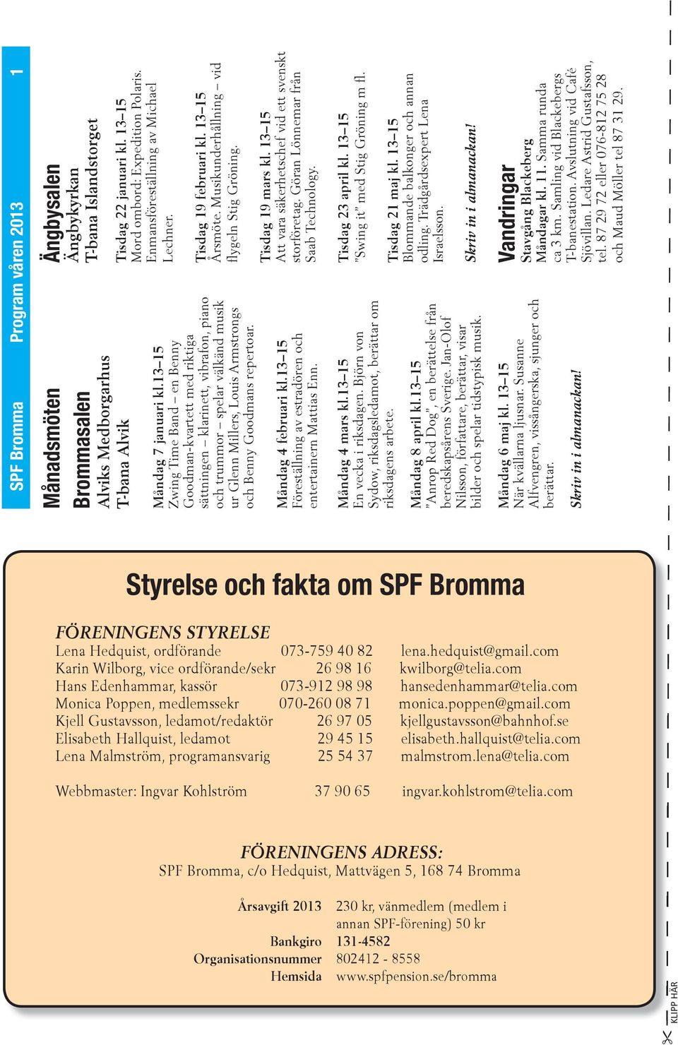 Måndag 4 februari kl.13 15 Föreställning av estradören och entertainern Mattias Enn. Ängbysalen Ängbykyrkan T-bana Islandstorget Tisdag 22 januari kl. 13 15 Mord ombord: Expedition Polaris.