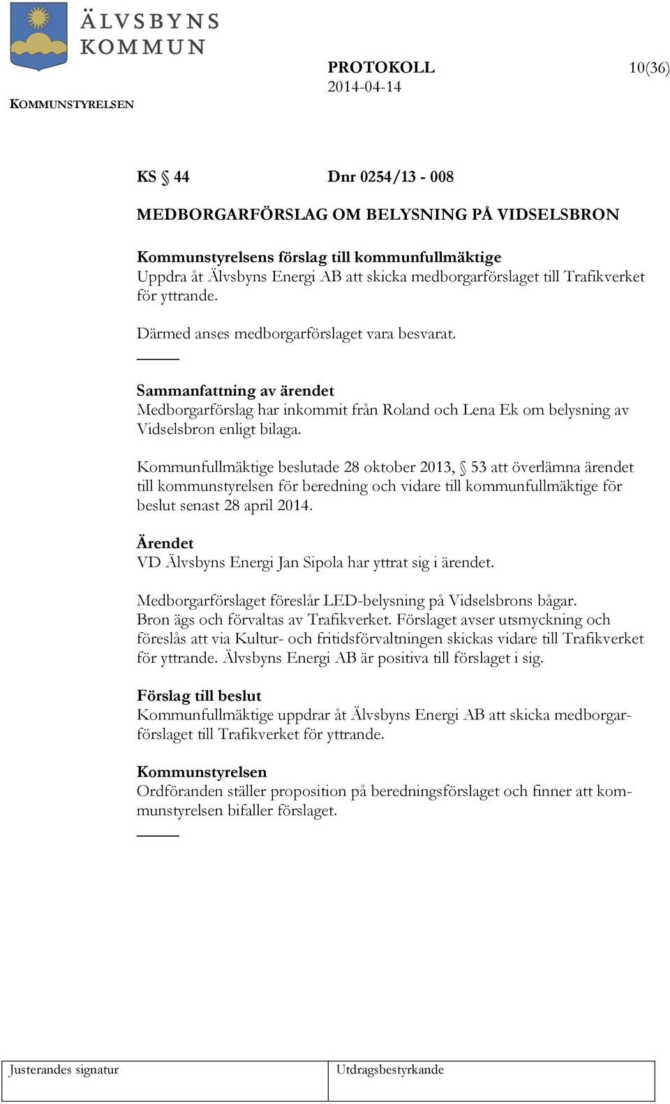 Kommunfullmäktige beslutade 28 oktober 2013, 53 att överlämna ärendet till kommunstyrelsen för beredning och vidare till kommunfullmäktige för beslut senast 28 april 2014.