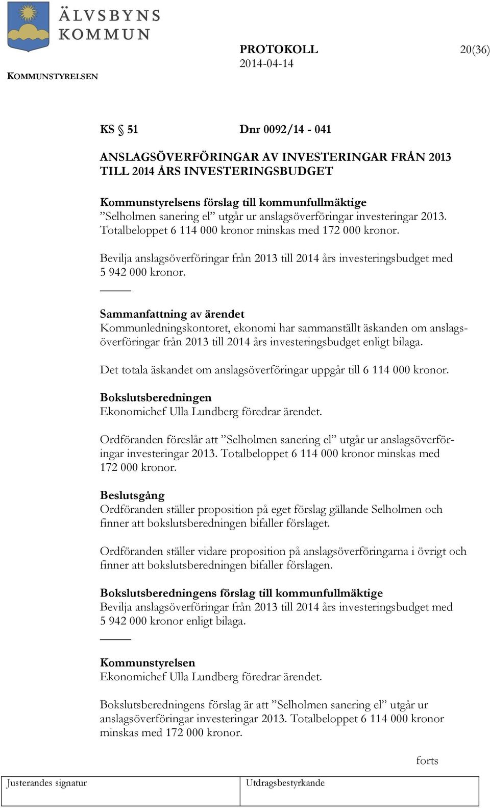 Kommunledningskontoret, ekonomi har sammanställt äskanden om anslagsöverföringar från 2013 till 2014 års investeringsbudget enligt bilaga.