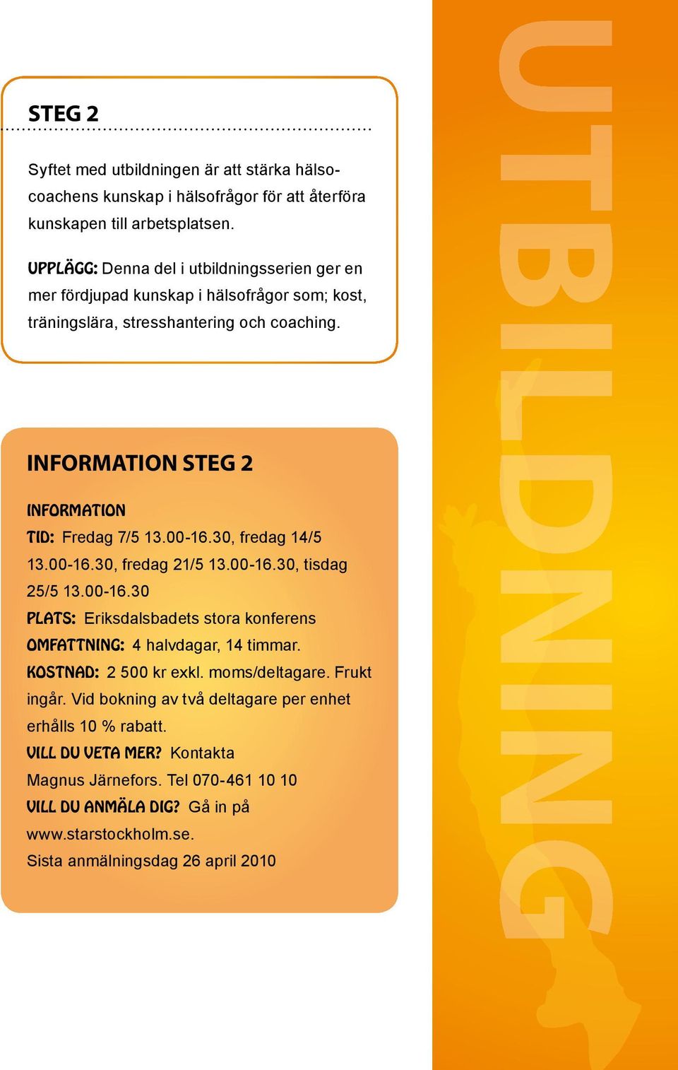 00-16.30, fredag 14/5 13.00-16.30, fredag 21/5 13.00-16.30, tisdag 25/5 13.00-16.30 PLATS: Eriksdalsbadets stora konferens OMFATTNING: 4 halvdagar, 14 timmar. KOSTNAD: 2 500 kr exkl.