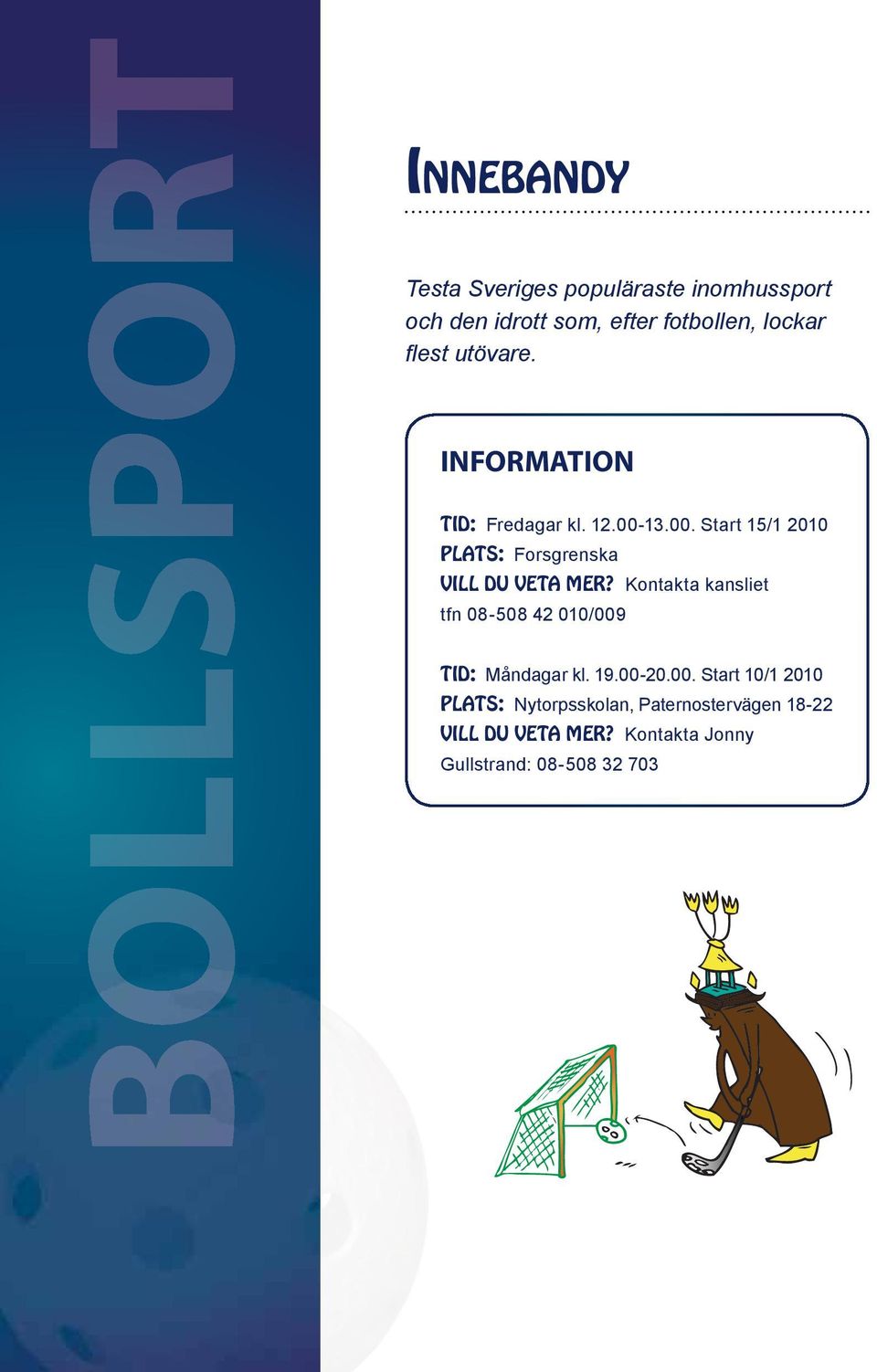 13.00. Start 15/1 2010 PLATS: Forsgrenska VILL DU VETA MER?