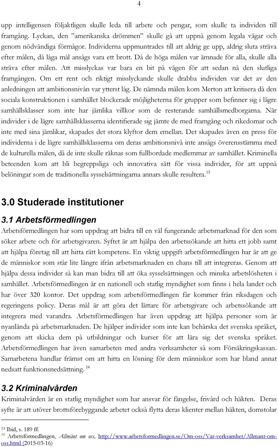 Individerna uppmuntrades till att aldrig ge upp, aldrig sluta sträva efter målen, då låga mål ansågs vara ett brott. Då de höga målen var ämnade för alla, skulle alla sträva efter målen.