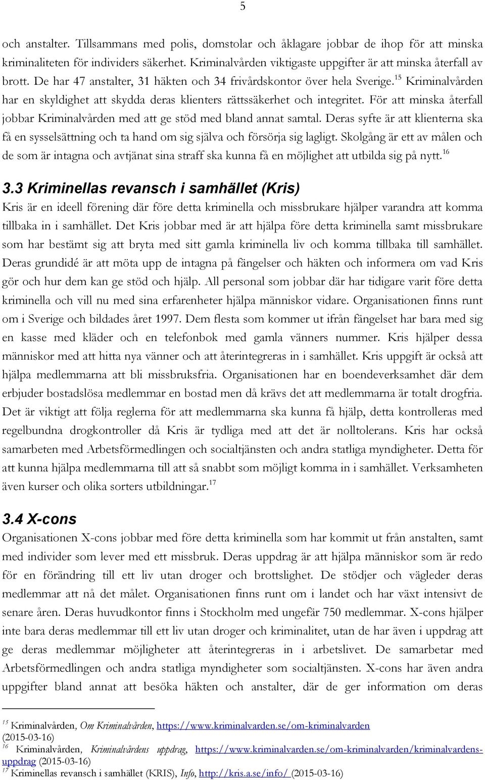 15 Kriminalvården har en skyldighet att skydda deras klienters rättssäkerhet och integritet. För att minska återfall jobbar Kriminalvården med att ge stöd med bland annat samtal.