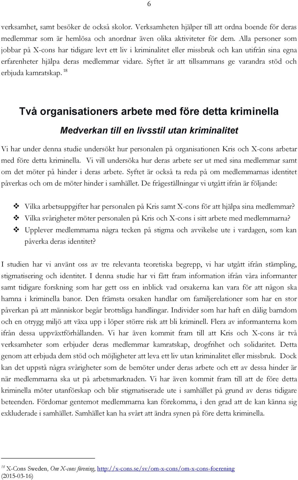 Syftet är att tillsammans ge varandra stöd och erbjuda kamratskap.