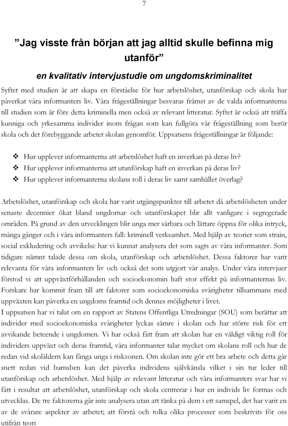 Syftet är också att träffa kunniga och yrkesamma individer inom frågan som kan fullgöra vår frågeställning som berör skola och det förebyggande arbetet skolan genomför.