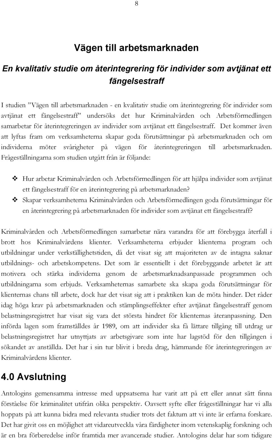 Det kommer även att lyftas fram om verksamheterna skapar goda förutsättningar på arbetsmarknaden och om individerna möter svårigheter på vägen för återintegreringen till arbetsmarknaden.