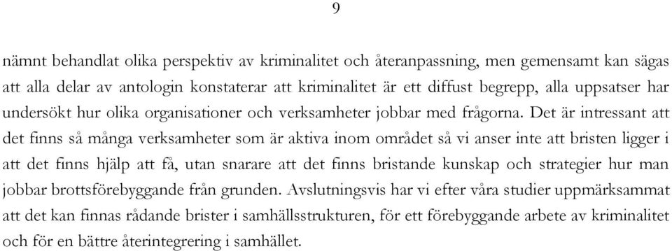 Det är intressant att det finns så många verksamheter som är aktiva inom området så vi anser inte att bristen ligger i att det finns hjälp att få, utan snarare att det finns