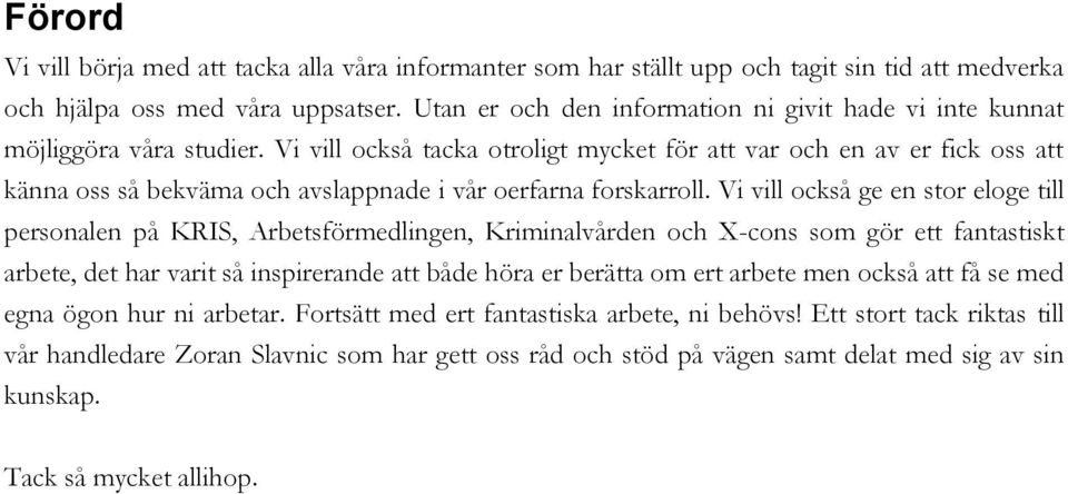 Vi vill också tacka otroligt mycket för att var och en av er fick oss att känna oss så bekväma och avslappnade i vår oerfarna forskarroll.