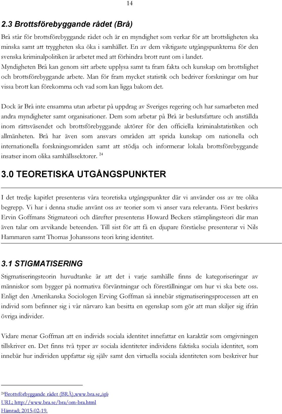 Myndigheten Brå kan genom sitt arbete upplysa samt ta fram fakta och kunskap om brottslighet och brottsförebyggande arbete.