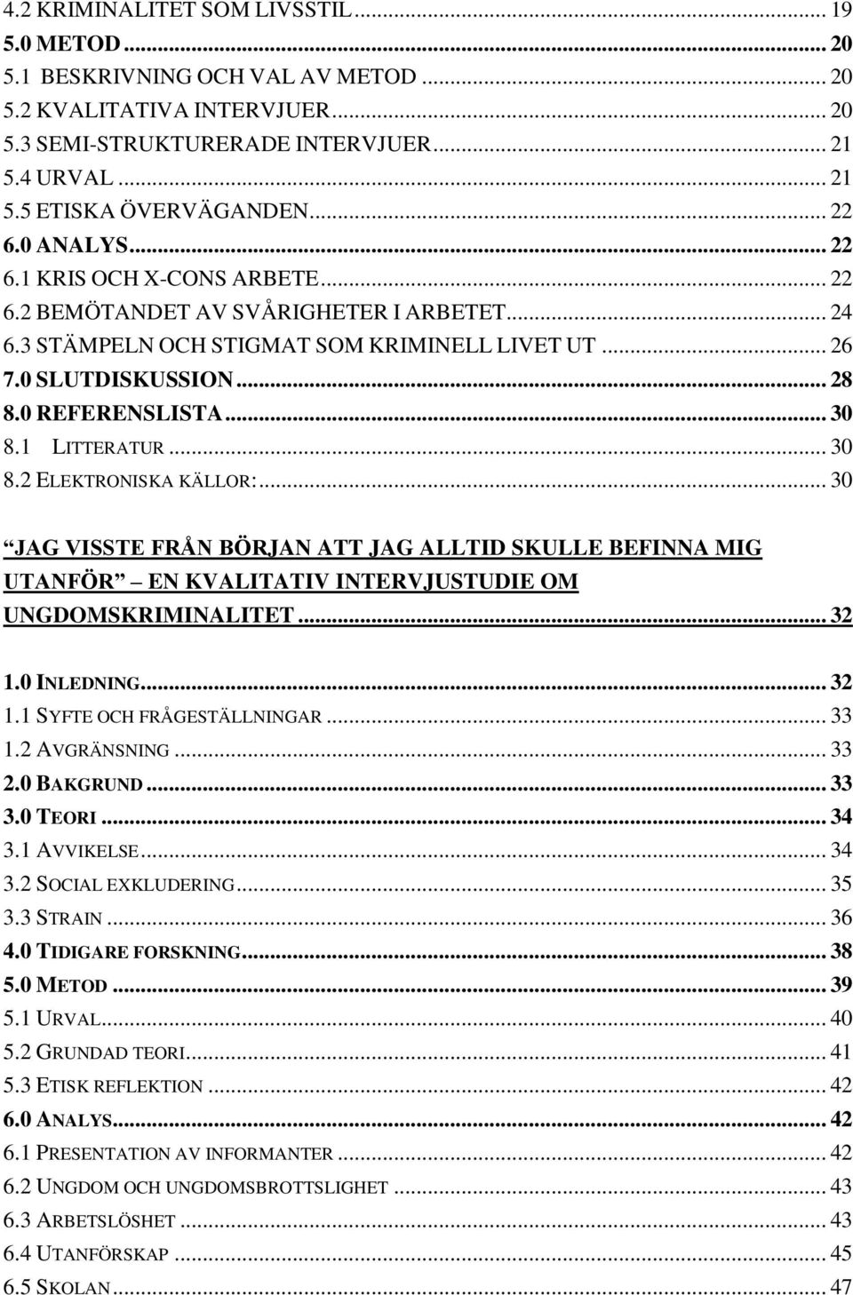 .. 30 8.1 LITTERATUR... 30 8.2 ELEKTRONISKA KÄLLOR:... 30 JAG VISSTE FRÅN BÖRJAN ATT JAG ALLTID SKULLE BEFINNA MIG UTANFÖR EN KVALITATIV INTERVJUSTUDIE OM UNGDOMSKRIMINALITET... 32 1.0 INLEDNING.