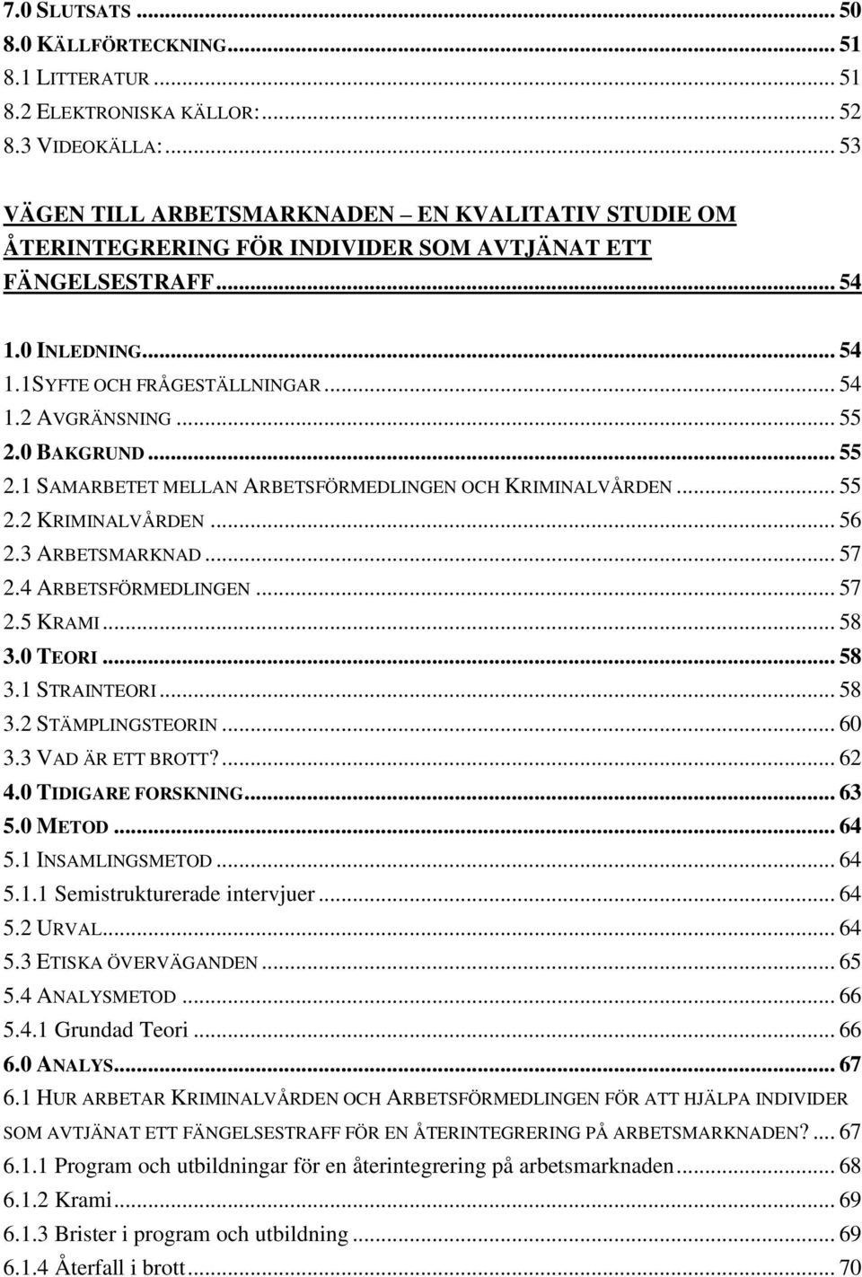 .. 55 2.0 BAKGRUND... 55 2.1 SAMARBETET MELLAN ARBETSFÖRMEDLINGEN OCH KRIMINALVÅRDEN... 55 2.2 KRIMINALVÅRDEN... 56 2.3 ARBETSMARKNAD... 57 2.4 ARBETSFÖRMEDLINGEN... 57 2.5 KRAMI... 58 3.0 TEORI.