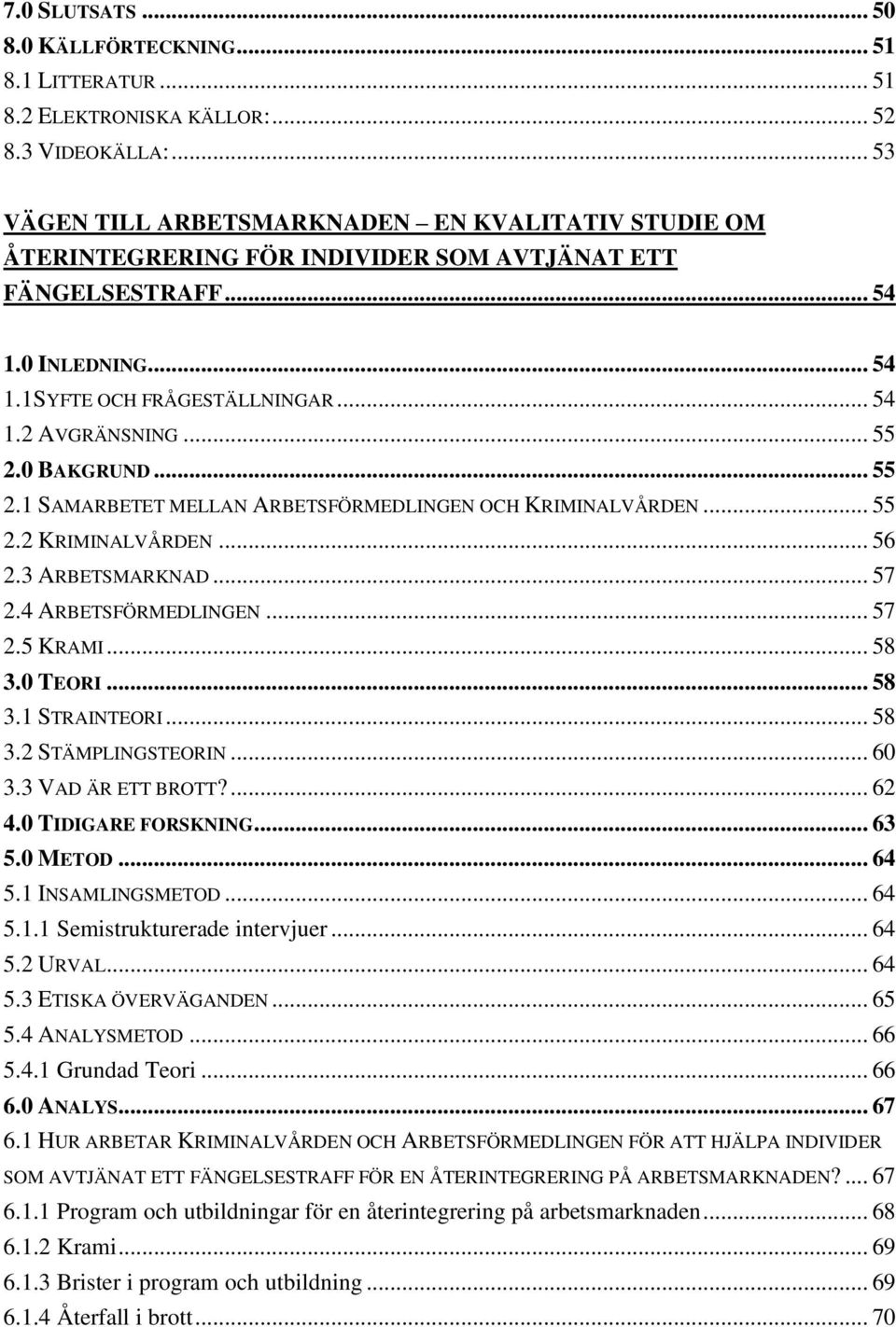 .. 55 2.0 BAKGRUND... 55 2.1 SAMARBETET MELLAN ARBETSFÖRMEDLINGEN OCH KRIMINALVÅRDEN... 55 2.2 KRIMINALVÅRDEN... 56 2.3 ARBETSMARKNAD... 57 2.4 ARBETSFÖRMEDLINGEN... 57 2.5 KRAMI... 58 3.0 TEORI.