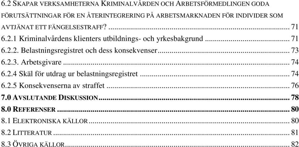 .. 73 6.2.3. Arbetsgivare... 74 6.2.4 Skäl för utdrag ur belastningsregistret... 74 6.2.5 Konsekvenserna av straffet... 76 7.