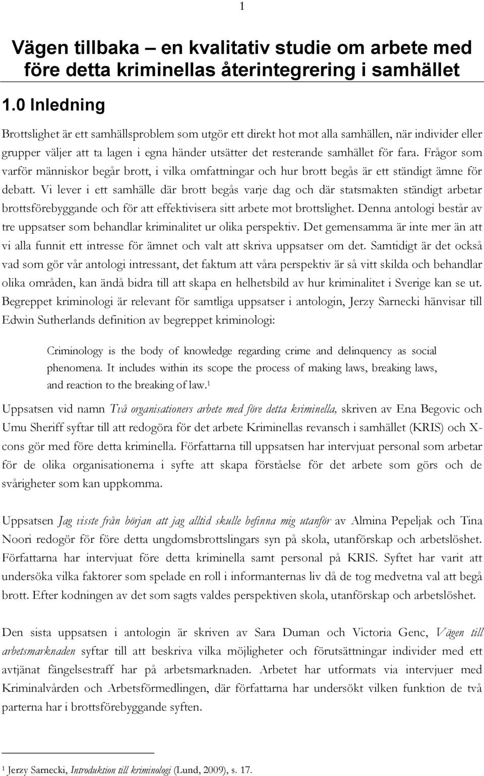 Frågor som varför människor begår brott, i vilka omfattningar och hur brott begås är ett ständigt ämne för debatt.