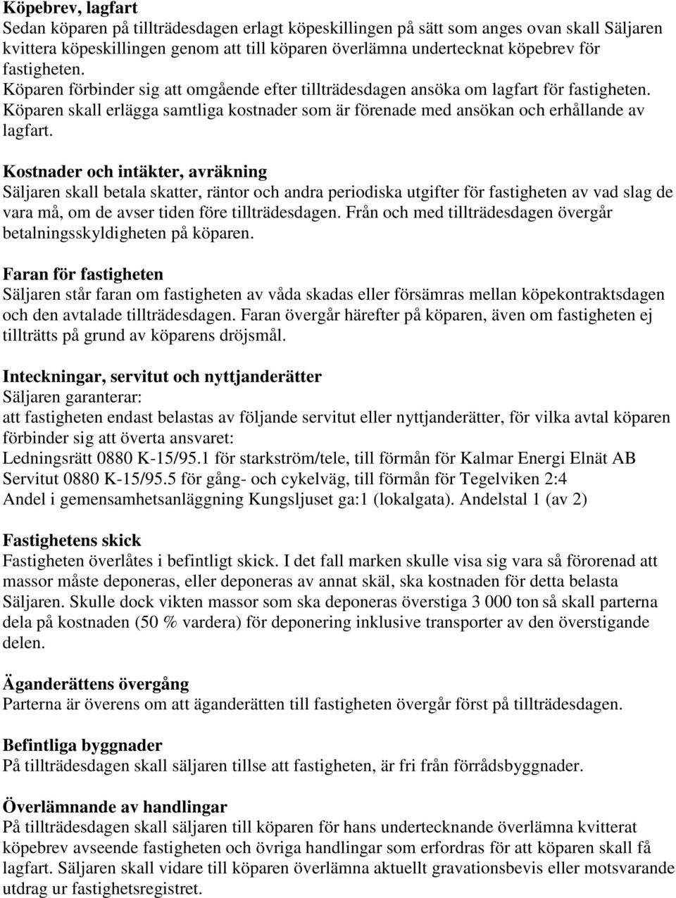 Kostnader och intäkter, avräkning Säljaren skall betala skatter, räntor och andra periodiska utgifter för fastigheten av vad slag de vara må, om de avser tiden före tillträdesdagen.