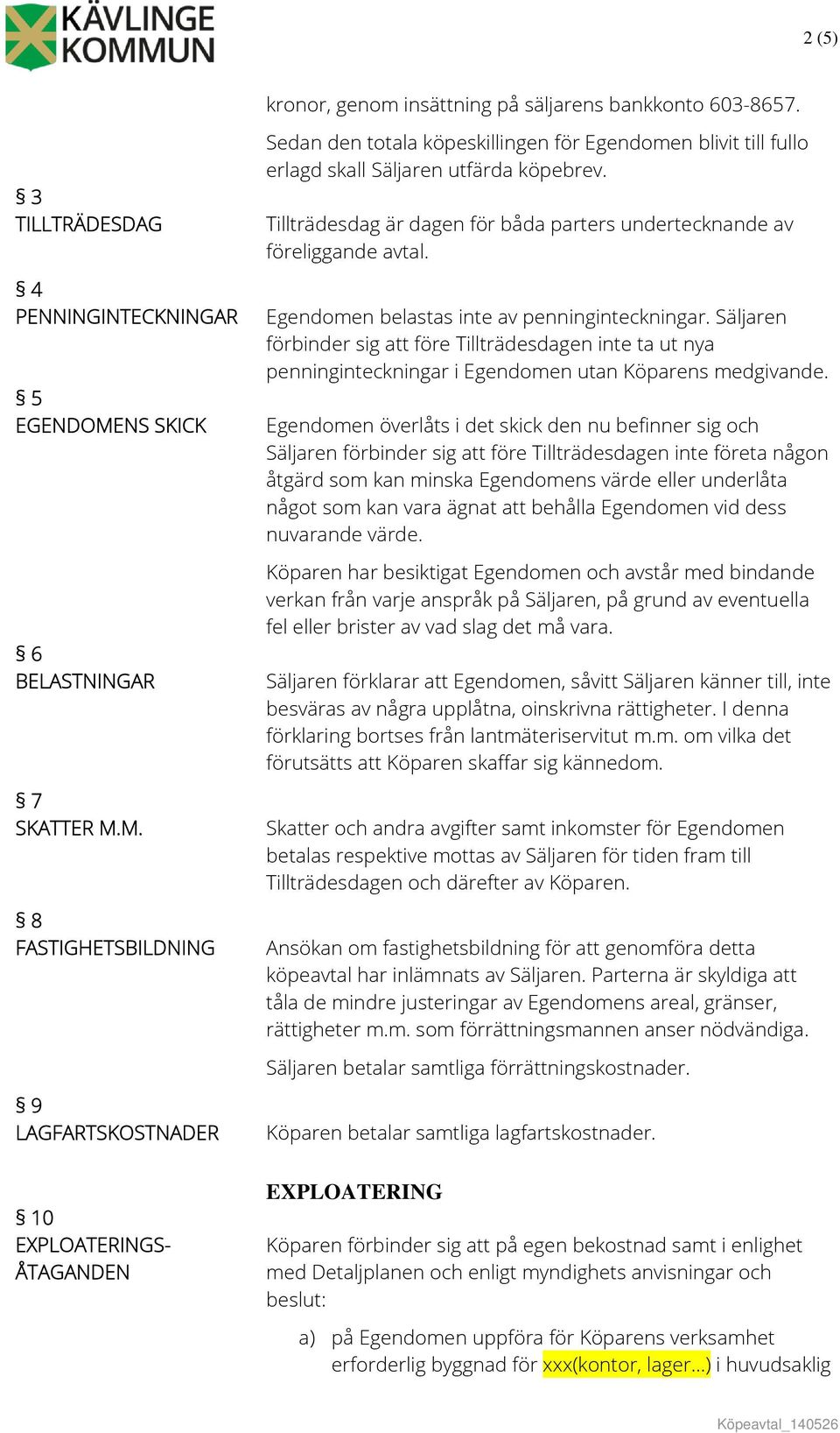 Tillträdesdag är dagen för båda parters undertecknande av föreliggande avtal. Egendomen belastas inte av penninginteckningar.