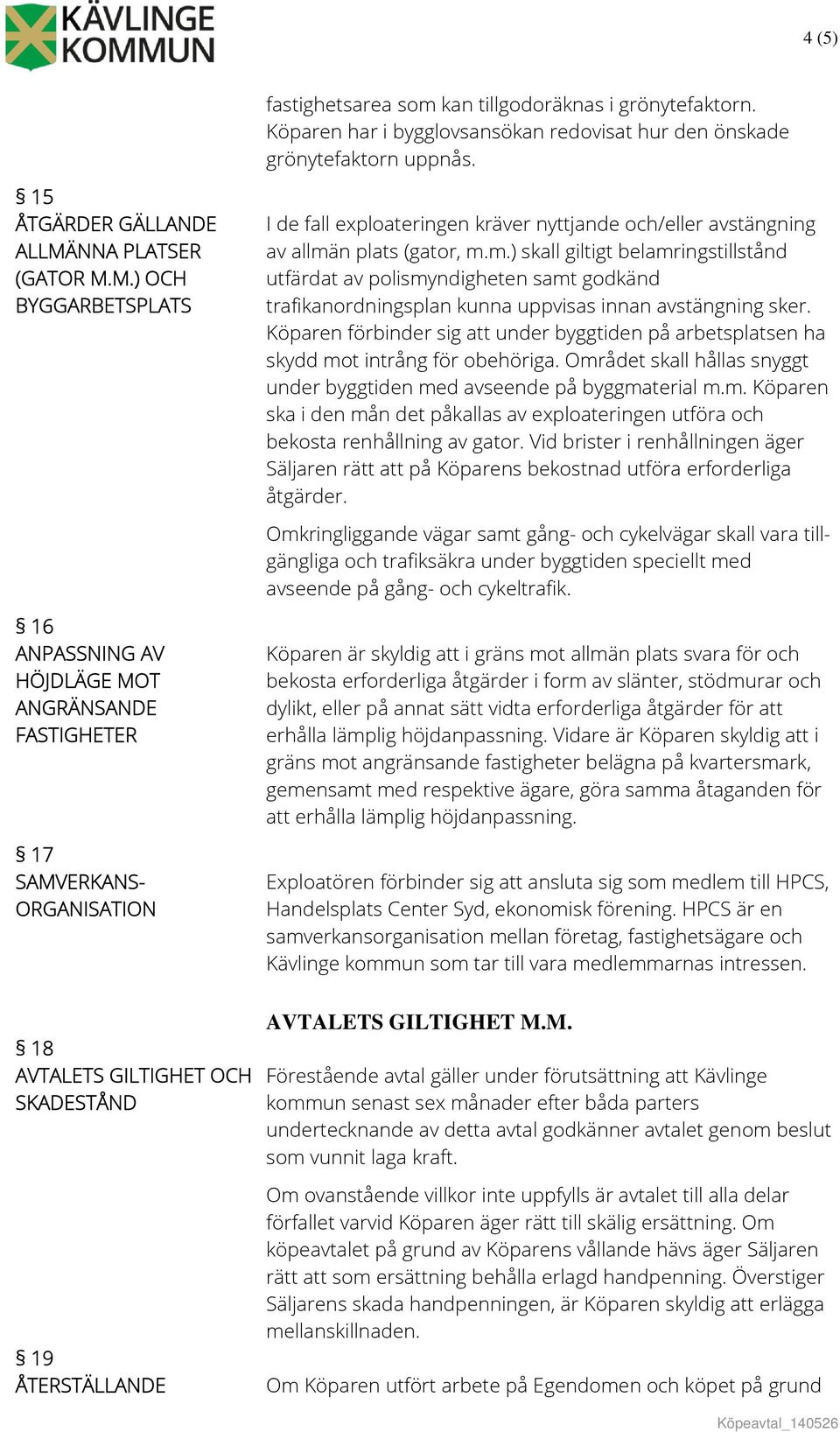 M.) OCH BYGGARBETSPLATS 16 ANPASSNING AV HÖJDLÄGE MOT ANGRÄNSANDE FASTIGHETER 17 SAMVERKANS- ORGANISATION I de fall exploateringen kräver nyttjande och/eller avstängning av allmä